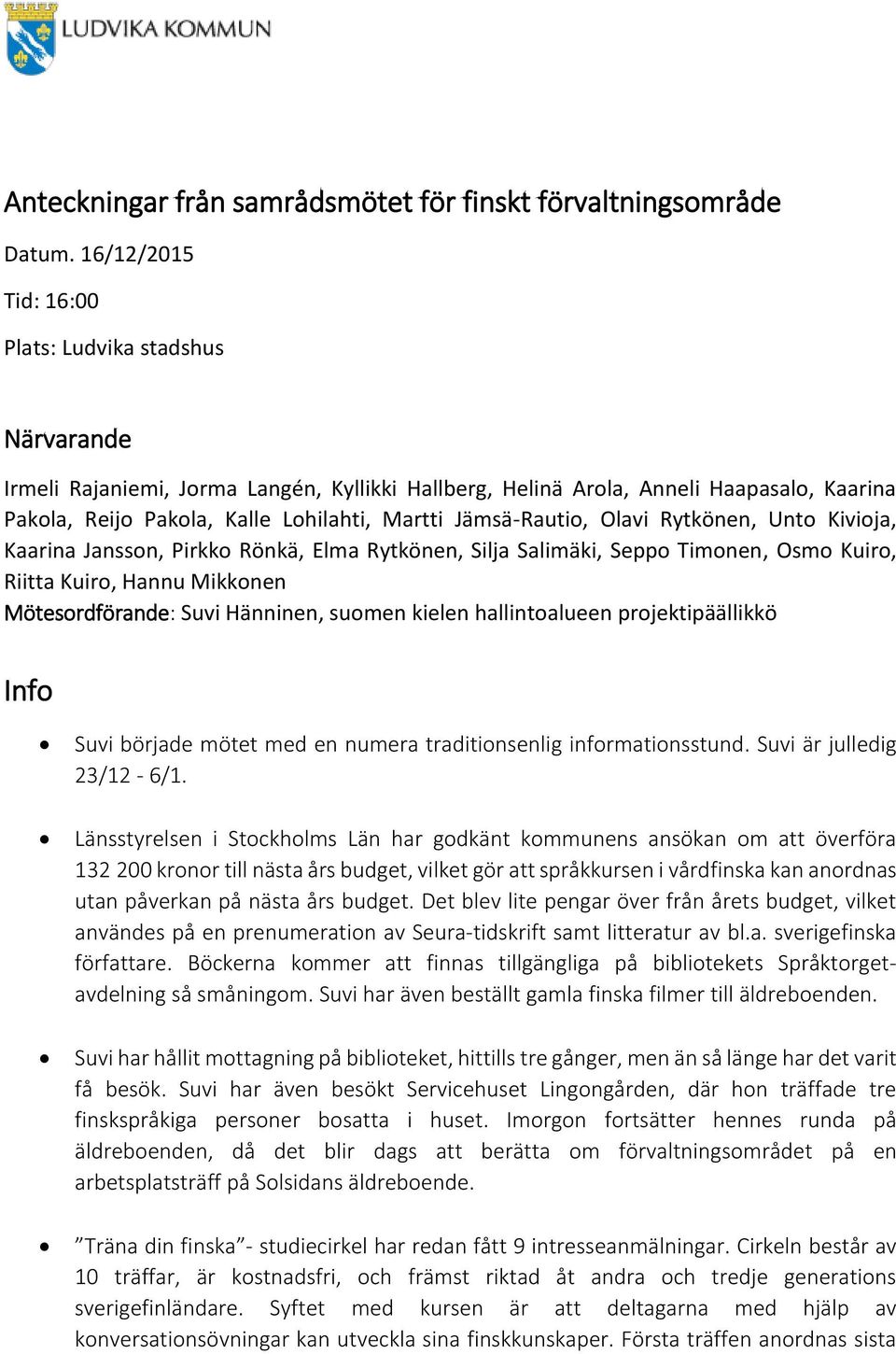 Jämsä-Rautio, Olavi Rytkönen, Unto Kivioja, Kaarina Jansson, Pirkko Rönkä, Elma Rytkönen, Silja Salimäki, Seppo Timonen, Osmo Kuiro, Riitta Kuiro, Hannu Mikkonen Mötesordförande: Suvi Hänninen,