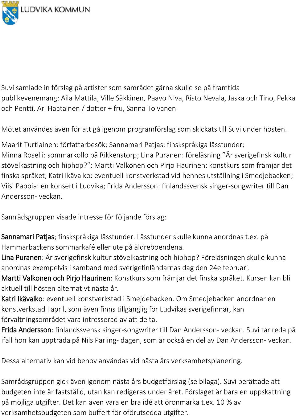 Maarit Turtiainen: författarbesök; Sannamari Patjas: finskspråkiga lässtunder; Minna Roselli: sommarkollo på Rikkenstorp; Lina Puranen: föreläsning Är sverigefinsk kultur stövelkastning och hiphop?