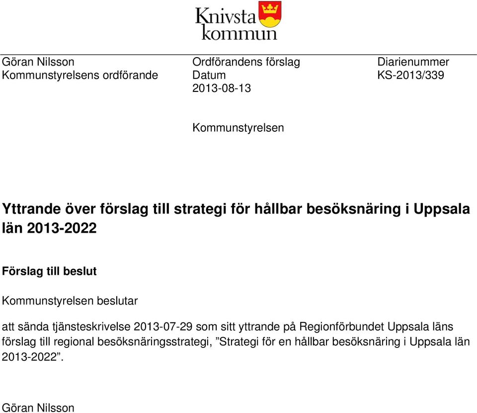 beslut Kommunstyrelsen beslutar att sända tjänsteskrivelse 2013-07-29 som sitt yttrande på Regionförbundet Uppsala