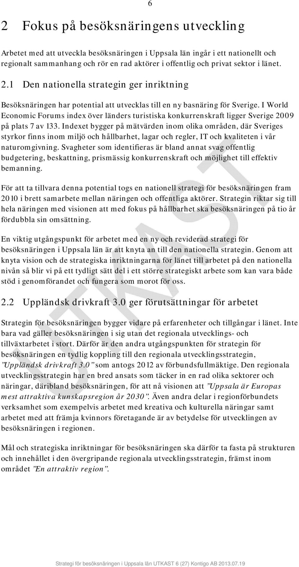 I World Economic Forums index över länders turistiska konkurrenskraft ligger Sverige 2009 på plats 7 av 133.