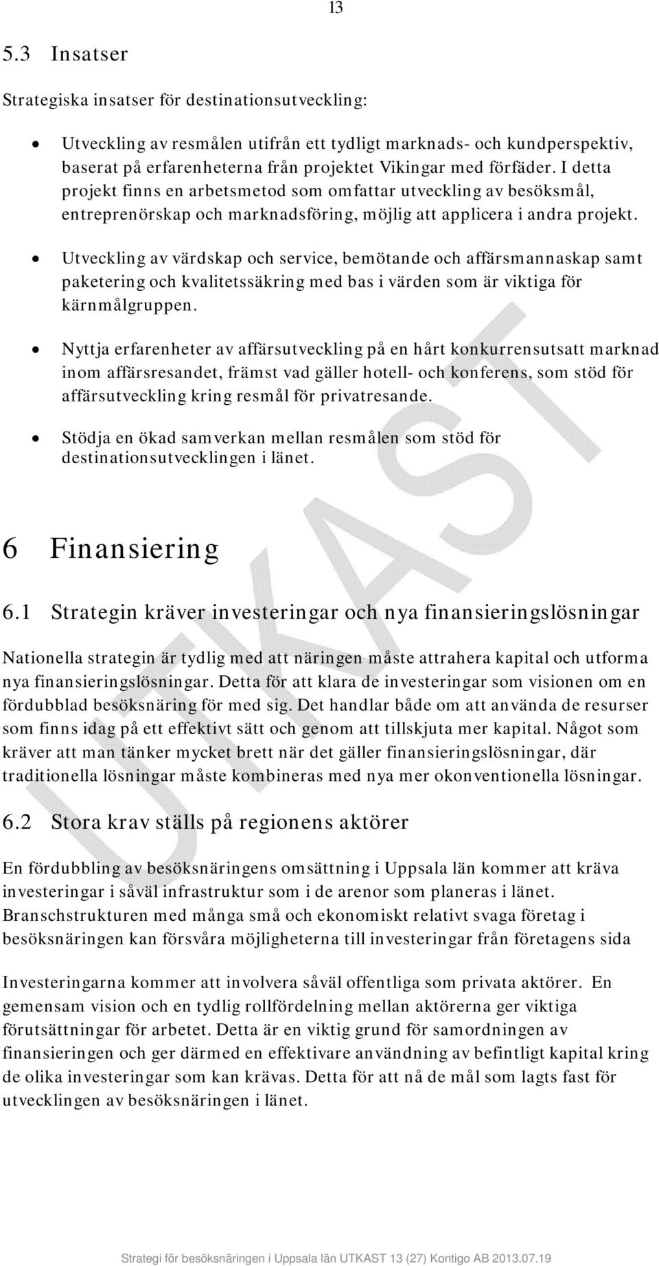 Utveckling av värdskap och service, bemötande och affärsmannaskap samt paketering och kvalitetssäkring med bas i värden som är viktiga för kärnmålgruppen.