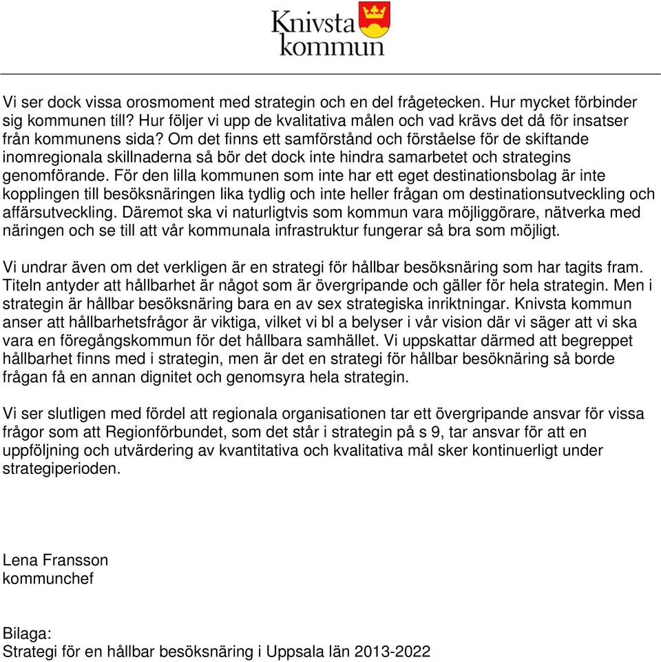 För den lilla kommunen som inte har ett eget destinationsbolag är inte kopplingen till besöksnäringen lika tydlig och inte heller frågan om destinationsutveckling och affärsutveckling.