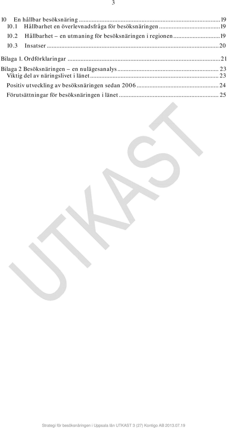 .. 23 Viktig del av näringslivet i länet... 23 Positiv utveckling av besöksnäringen sedan 2006.