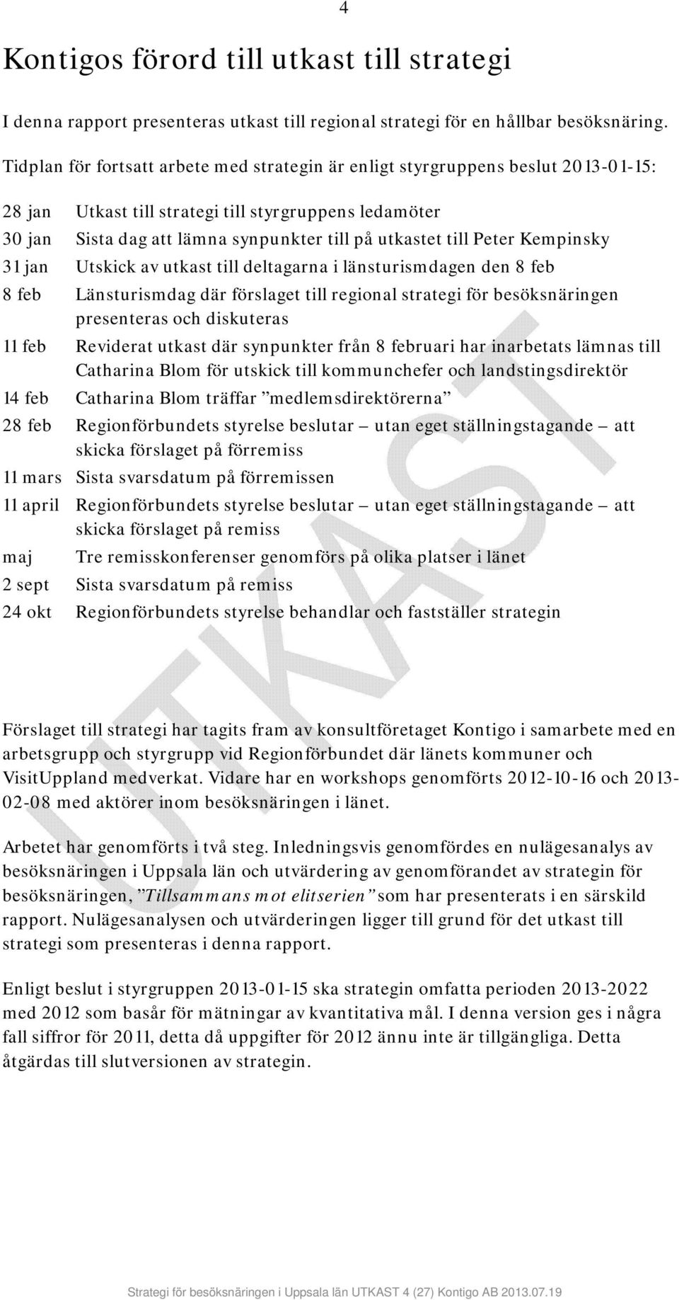 Peter Kempinsky 31 jan Utskick av utkast till deltagarna i länsturismdagen den 8 feb 8 feb Länsturismdag där förslaget till regional strategi för besöksnäringen presenteras och diskuteras 11 feb