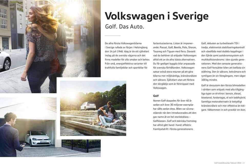 Från små, energi effektiva varianter till kraft fulla familjebilar och sport bilar för fart entusiasterna. Listan är impo nerande: Passat, Golf, Beetle, Polo, Sharan, Touareg och Tiguan med flera.