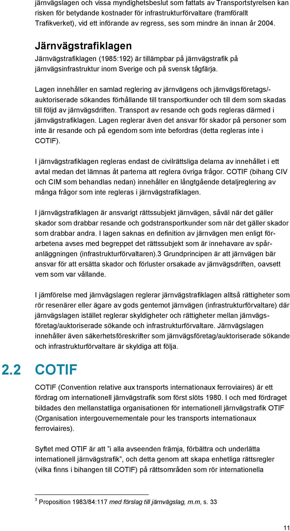 Lagen innehåller en samlad reglering av järnvägens och järnvägsföretags/- auktoriserade sökandes förhållande till transportkunder och till dem som skadas till följd av järnvägsdriften.