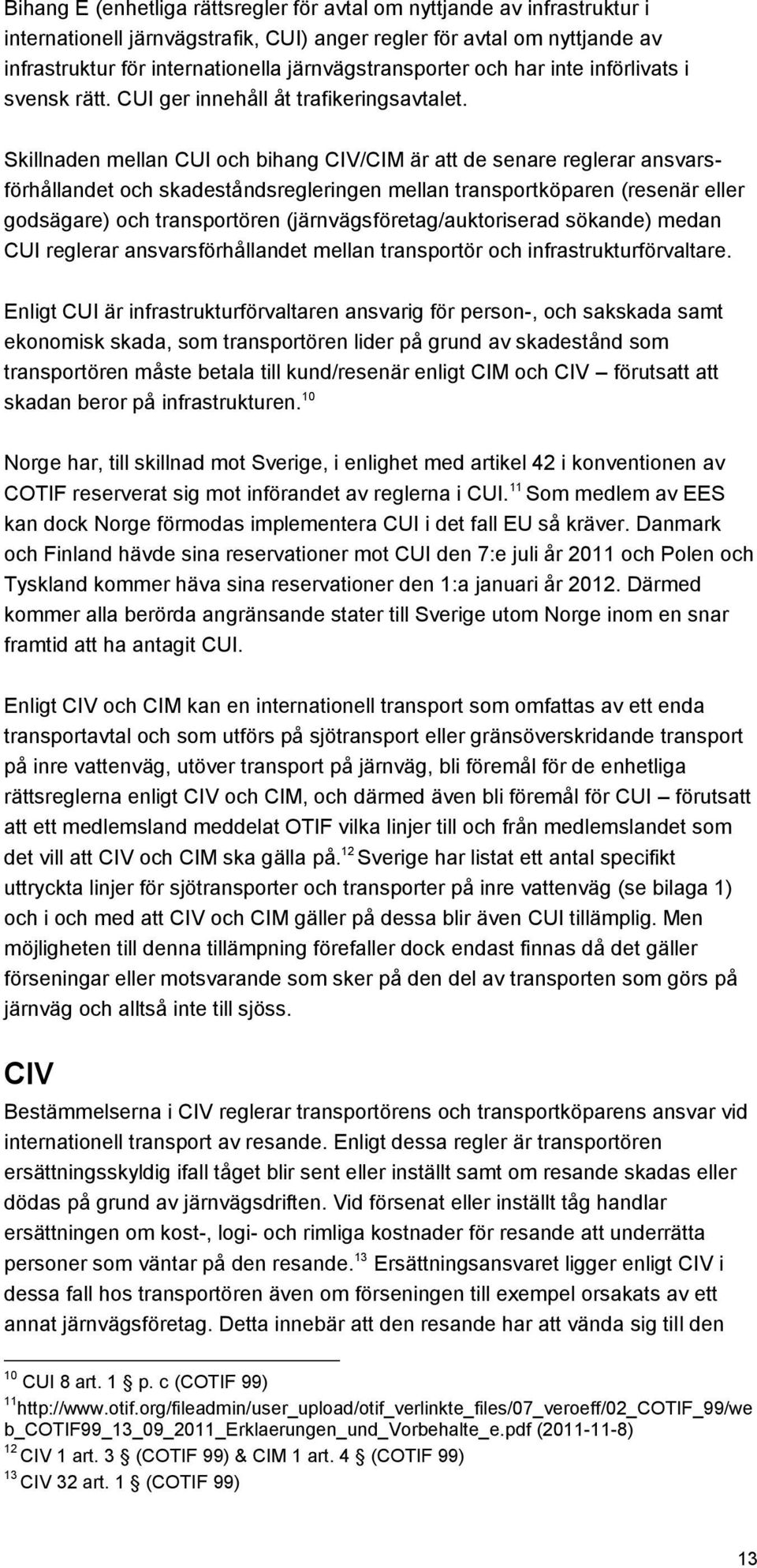 Skillnaden mellan CUI och bihang CIV/CIM är att de senare reglerar ansvarsförhållandet och skadeståndsregleringen mellan transportköparen (resenär eller godsägare) och transportören