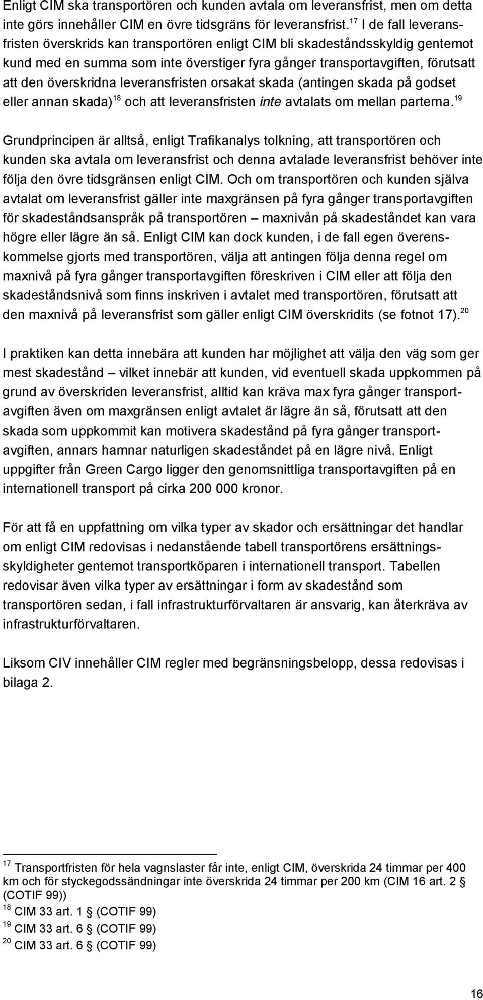 leveransfristen orsakat skada (antingen skada på godset eller annan skada) 18 och att leveransfristen inte avtalats om mellan parterna.