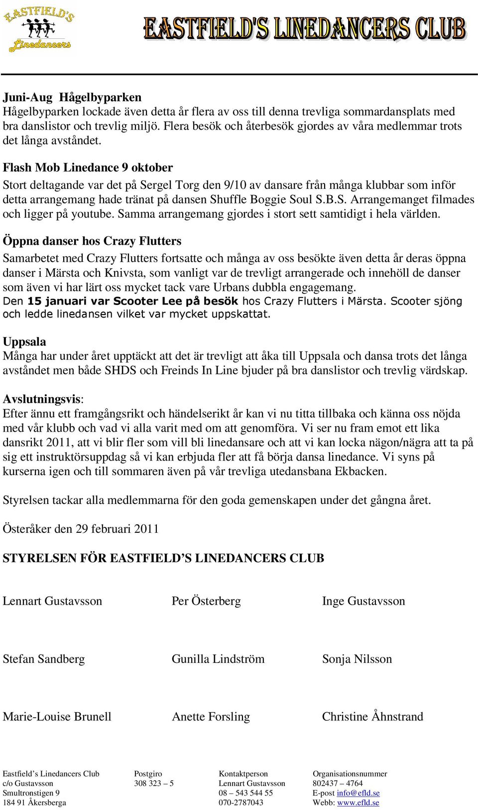 Flash Mob Linedance 9 oktober Stort deltagande var det på Sergel Torg den 9/10 av dansare från många klubbar som inför detta arrangemang hade tränat på dansen Shuffle Boggie Soul S.B.S. Arrangemanget filmades och ligger på youtube.