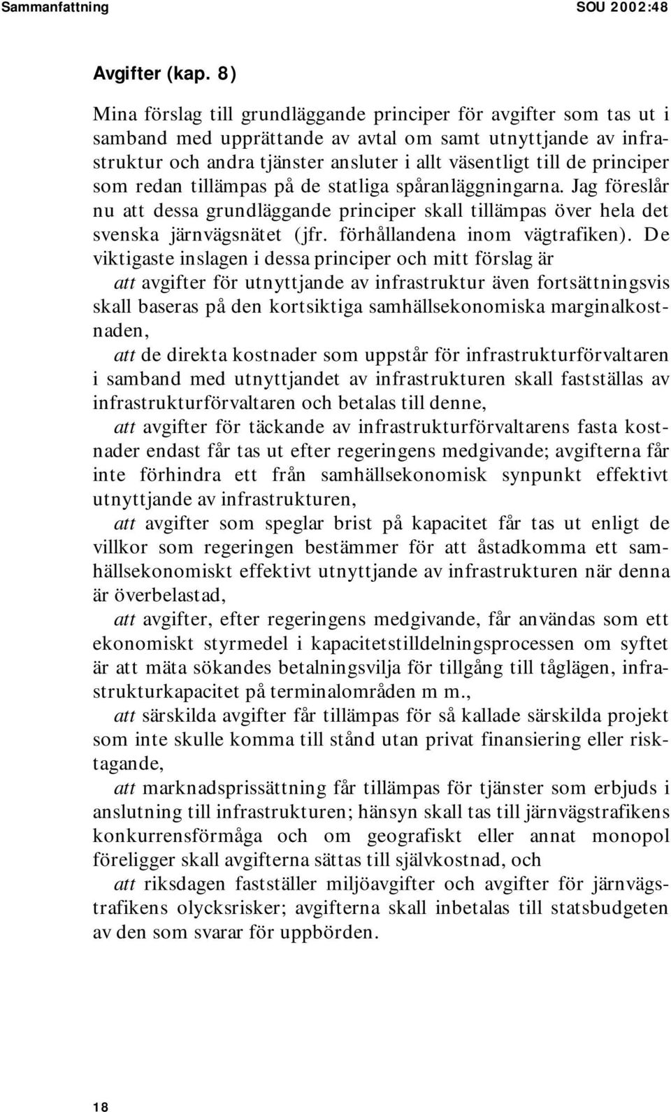 principer som redan tillämpas på de statliga spåranläggningarna. Jag föreslår nu att dessa grundläggande principer skall tillämpas över hela det svenska järnvägsnätet (jfr.