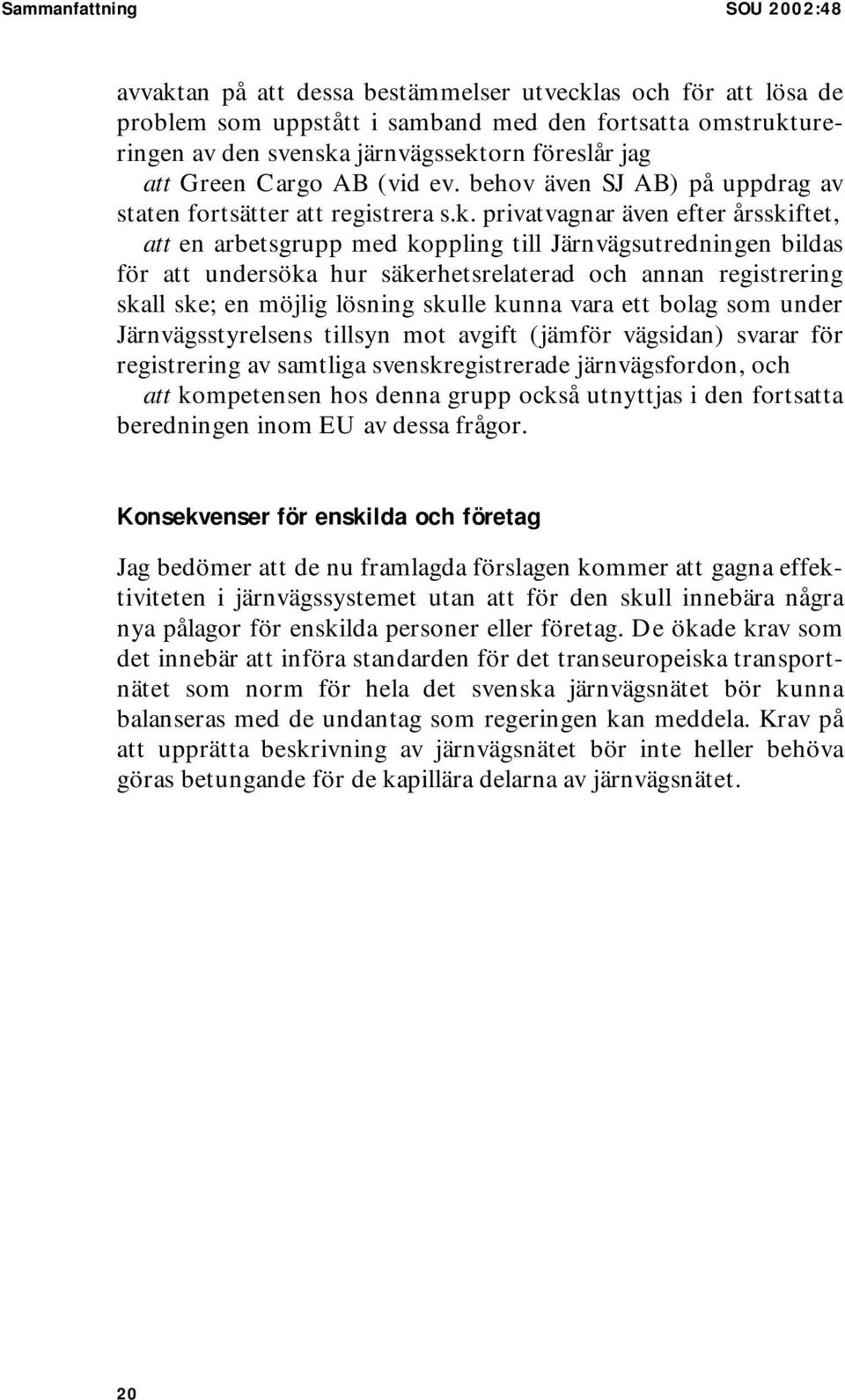 privatvagnar även efter årsskiftet, att en arbetsgrupp med koppling till Järnvägsutredningen bildas för att undersöka hur säkerhetsrelaterad och annan registrering skall ske; en möjlig lösning skulle