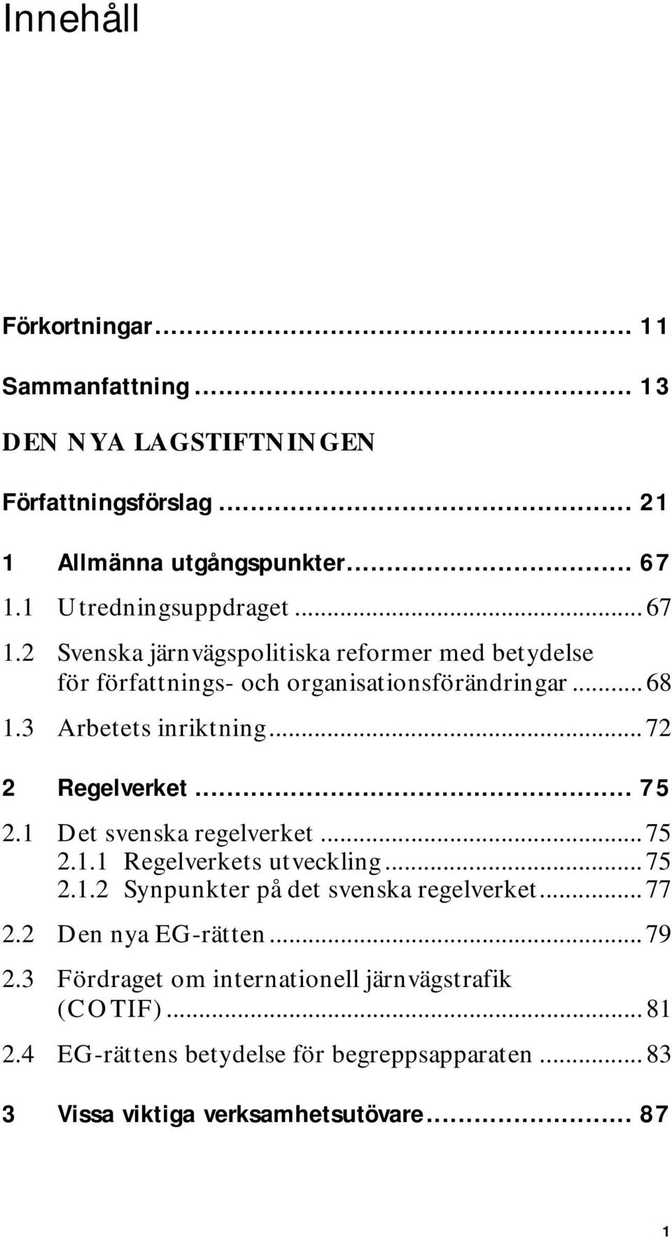 .. 75 2.1 Det svenska regelverket... 75 2.1.1 Regelverkets utveckling... 75 2.1.2 Synpunkter på det svenska regelverket... 77 2.2 Den nya EG-rätten... 79 2.