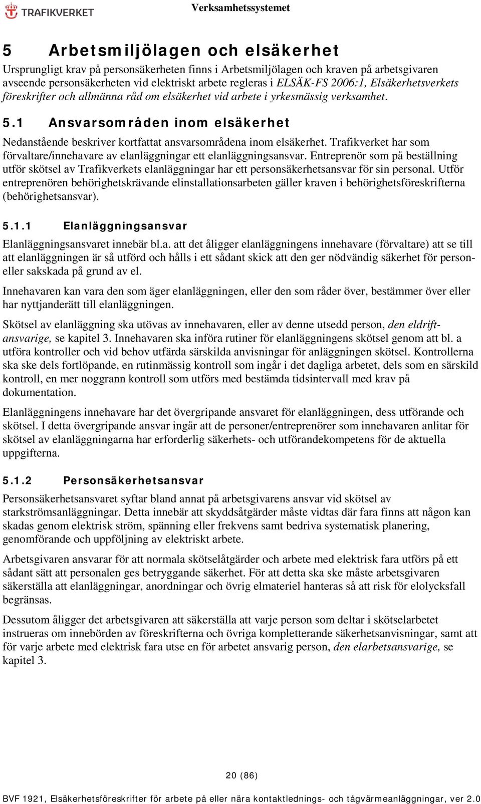 1 Ansvarsområden inom elsäkerhet Nedanstående beskriver kortfattat ansvarsområdena inom elsäkerhet. Trafikverket har som förvaltare/innehavare av elanläggningar ett elanläggningsansvar.