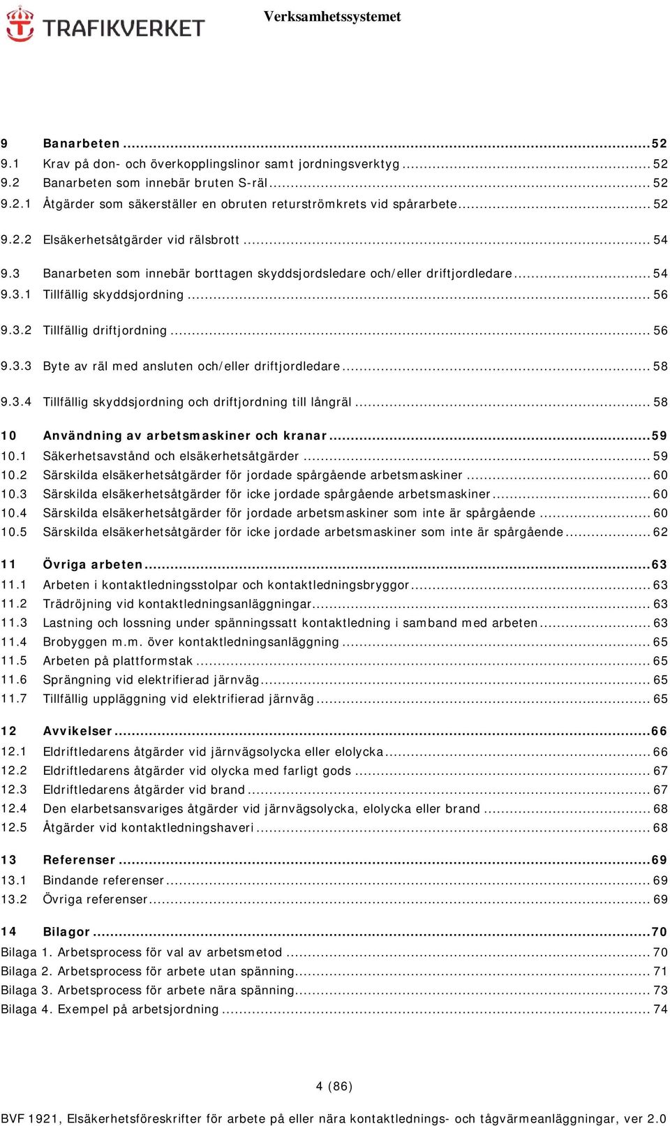 .. 56 9.3.3 Byte av räl med ansluten och/eller driftjordledare... 58 9.3.4 Tillfällig skyddsjordning och driftjordning till långräl... 58 10 Användning av arbetsmaskiner och kranar... 59 10.