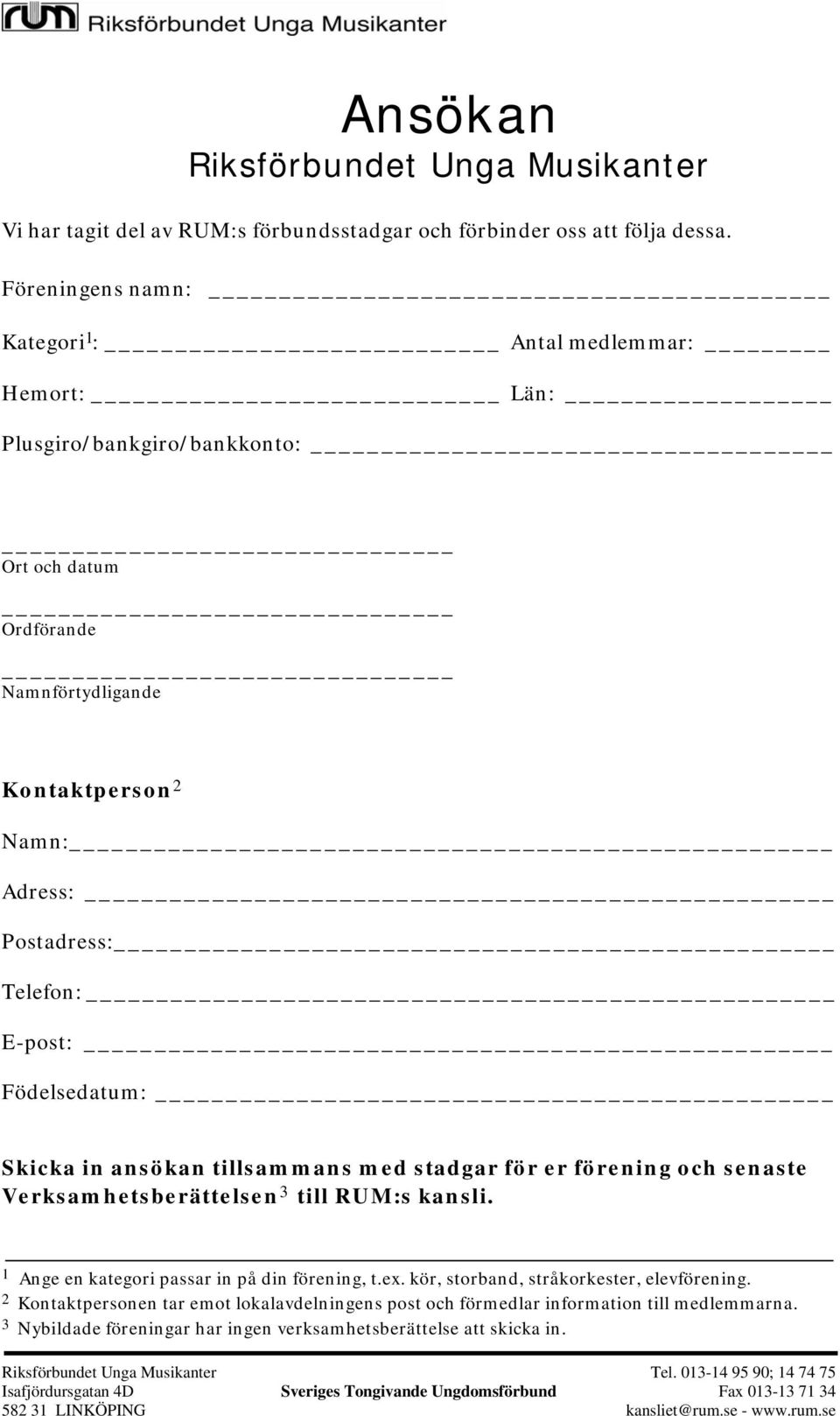 Födelsedatum: Skicka in ansökan tillsammans med stadgar för er förening och senaste Verksamhetsberättelsen 3 till RUM:s kansli. 1 Ange en kategori passar in på din förening, t.ex.