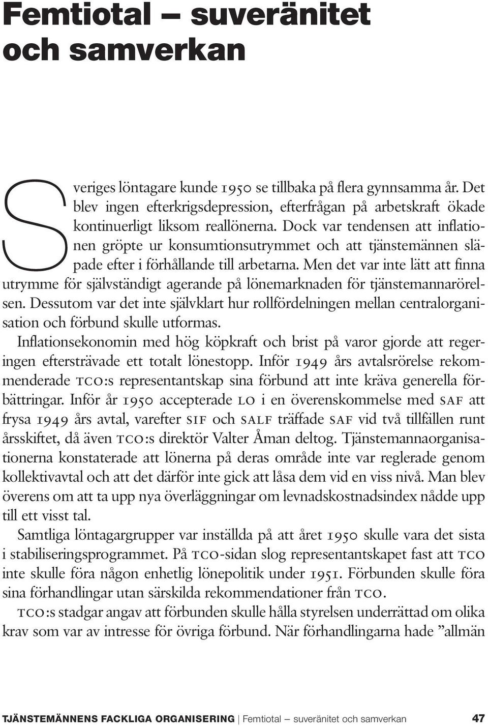 Dock var tendensen att inflationen gröpte ur konsumtionsutrymmet och att tjänstemännen släpade efter i förhållande till arbetarna.