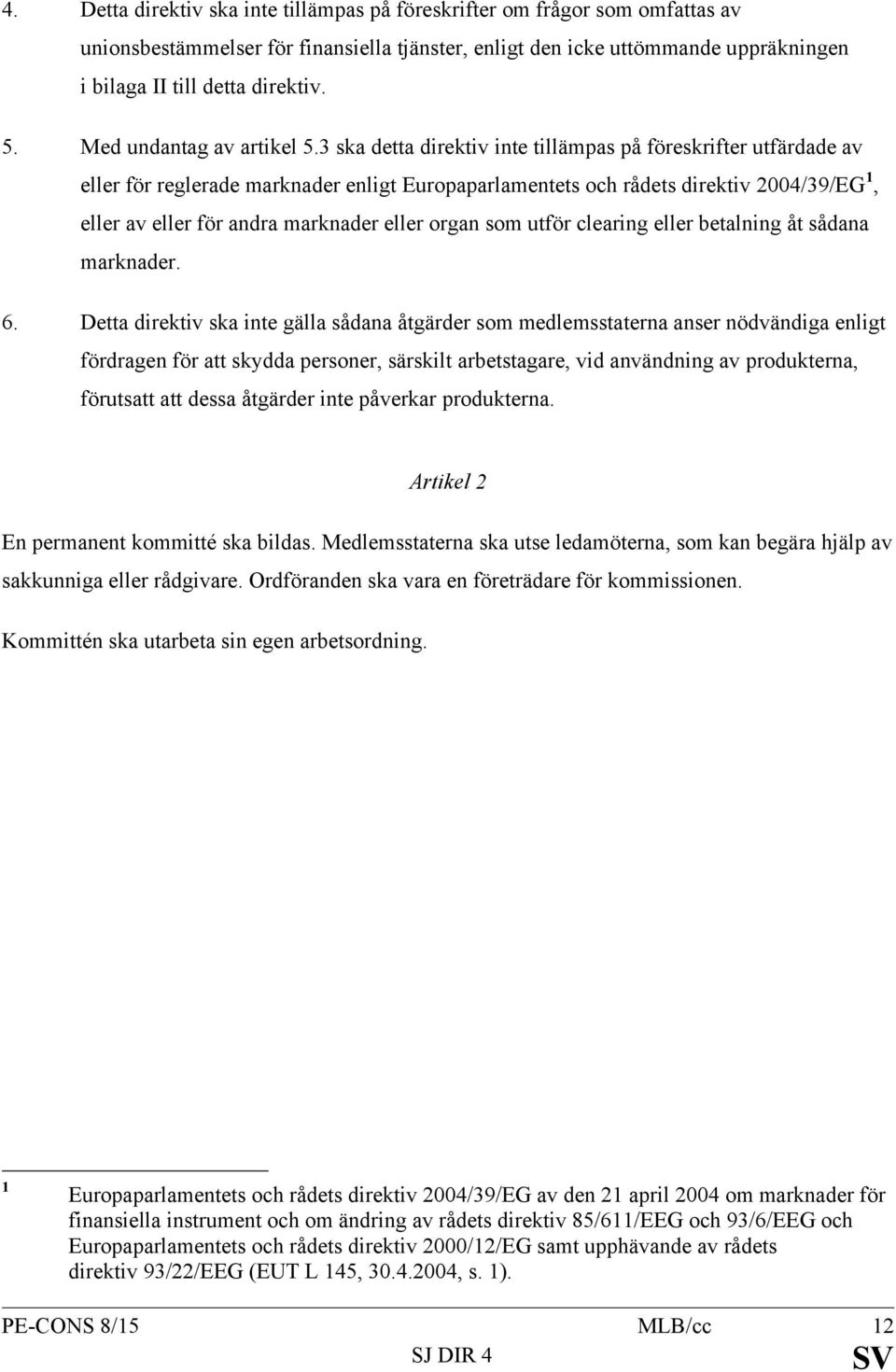 3 ska detta direktiv inte tillämpas på föreskrifter utfärdade av eller för reglerade marknader enligt Europaparlamentets och rådets direktiv 2004/39/EG 1, eller av eller för andra marknader eller