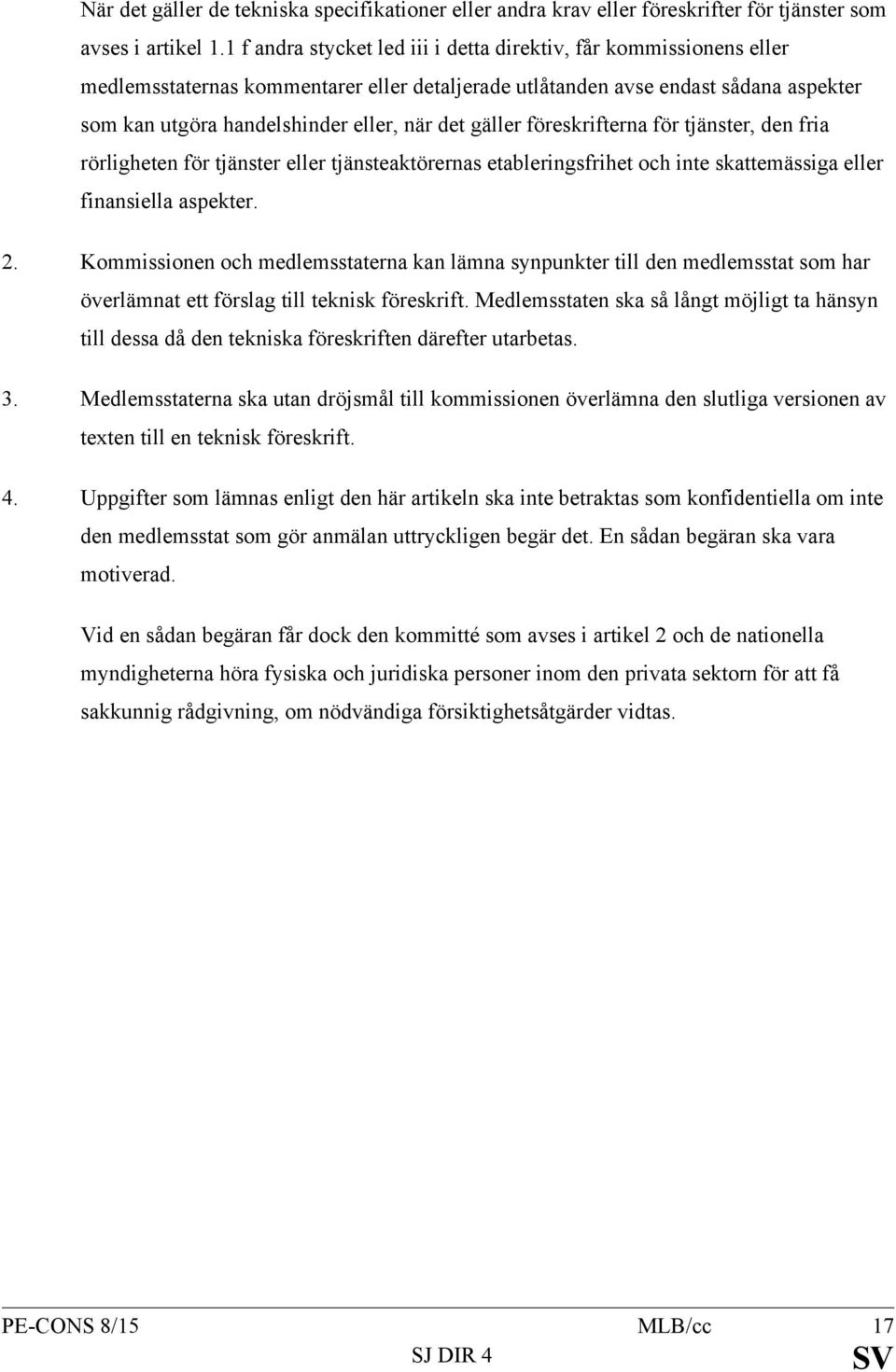 gäller föreskrifterna för tjänster, den fria rörligheten för tjänster eller tjänsteaktörernas etableringsfrihet och inte skattemässiga eller finansiella aspekter. 2.