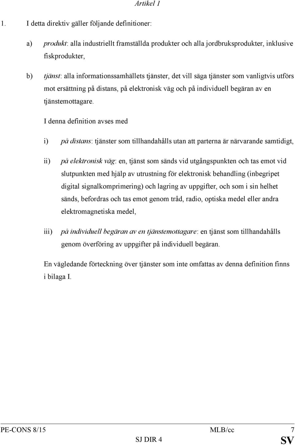 tjänster, det vill säga tjänster som vanligtvis utförs mot ersättning på distans, på elektronisk väg och på individuell begäran av en tjänstemottagare.