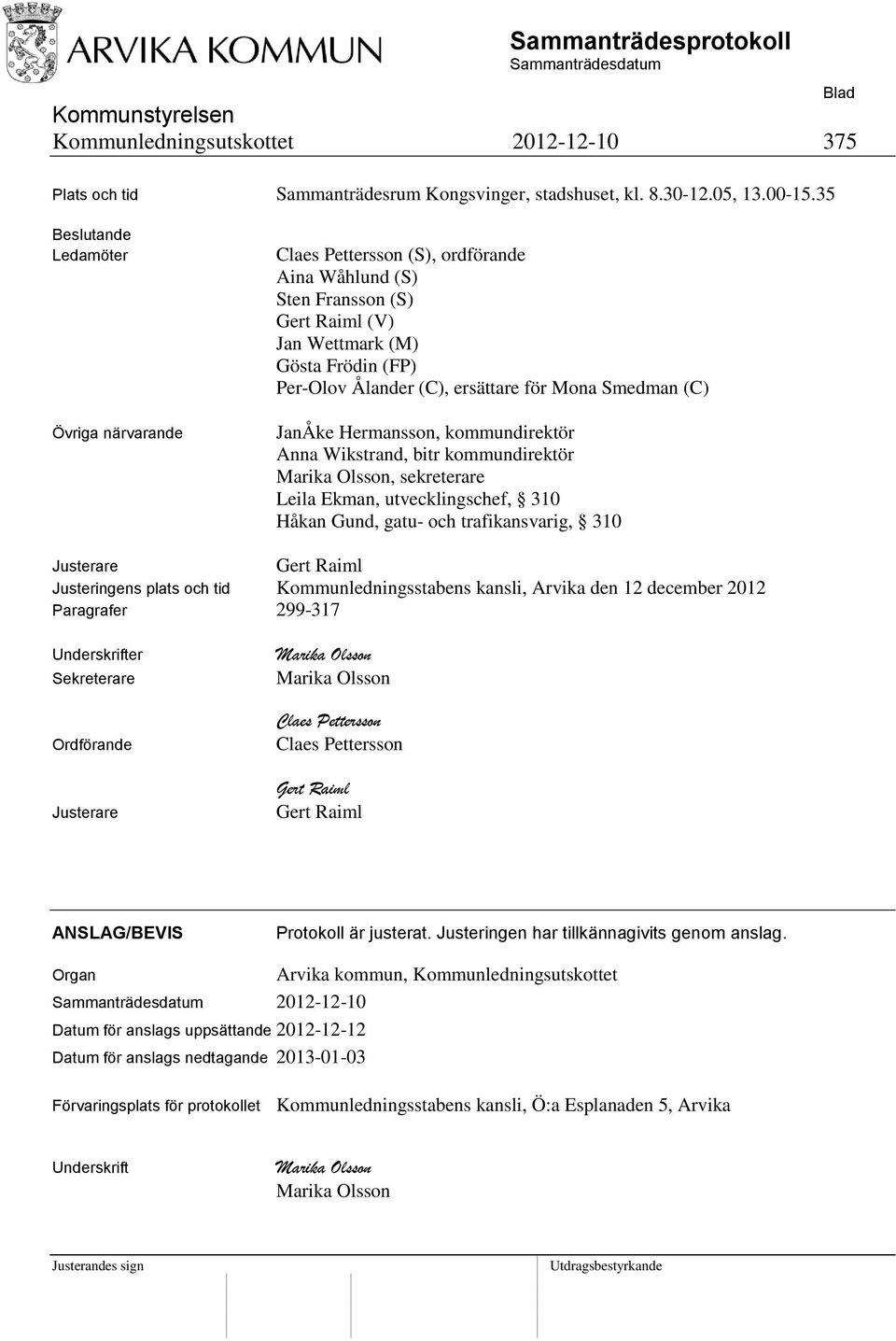 Mona Smedman (C) JanÅke Hermansson, kommundirektör Anna Wikstrand, bitr kommundirektör Marika Olsson, sekreterare Leila Ekman, utvecklingschef, 310 Håkan Gund, gatu- och trafikansvarig, 310 Justerare