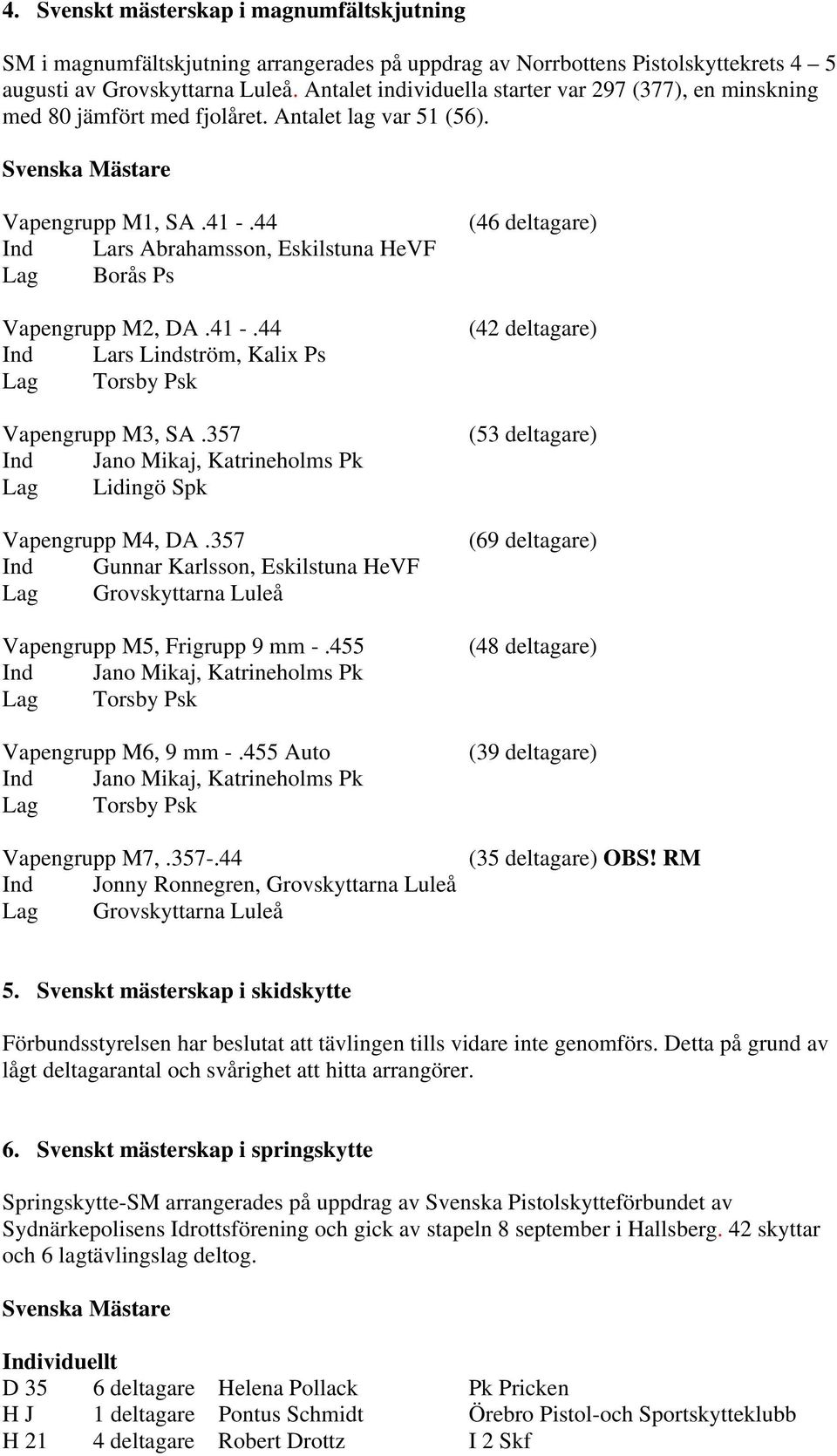 44 Ind Lars Abrahamsson, Eskilstuna HeVF Lag Borås Ps Vapengrupp M2, DA.41 -.44 Ind Lars Lindström, Kalix Ps Lag Torsby Psk Vapengrupp M3, SA.