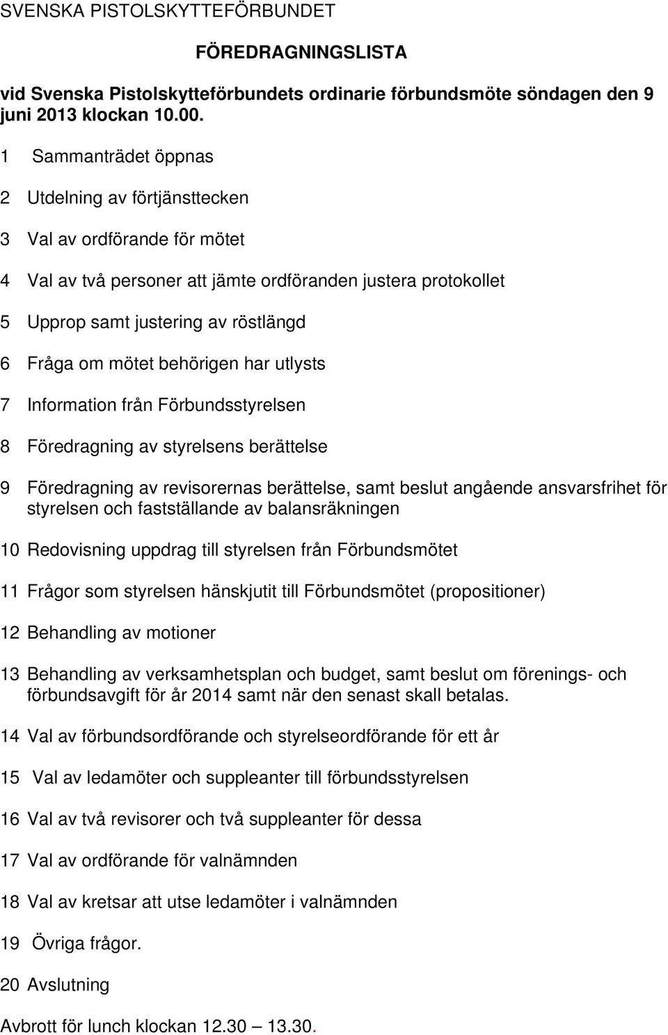 mötet behörigen har utlysts 7 Information från Förbundsstyrelsen 8 Föredragning av styrelsens berättelse 9 Föredragning av revisorernas berättelse, samt beslut angående ansvarsfrihet för styrelsen