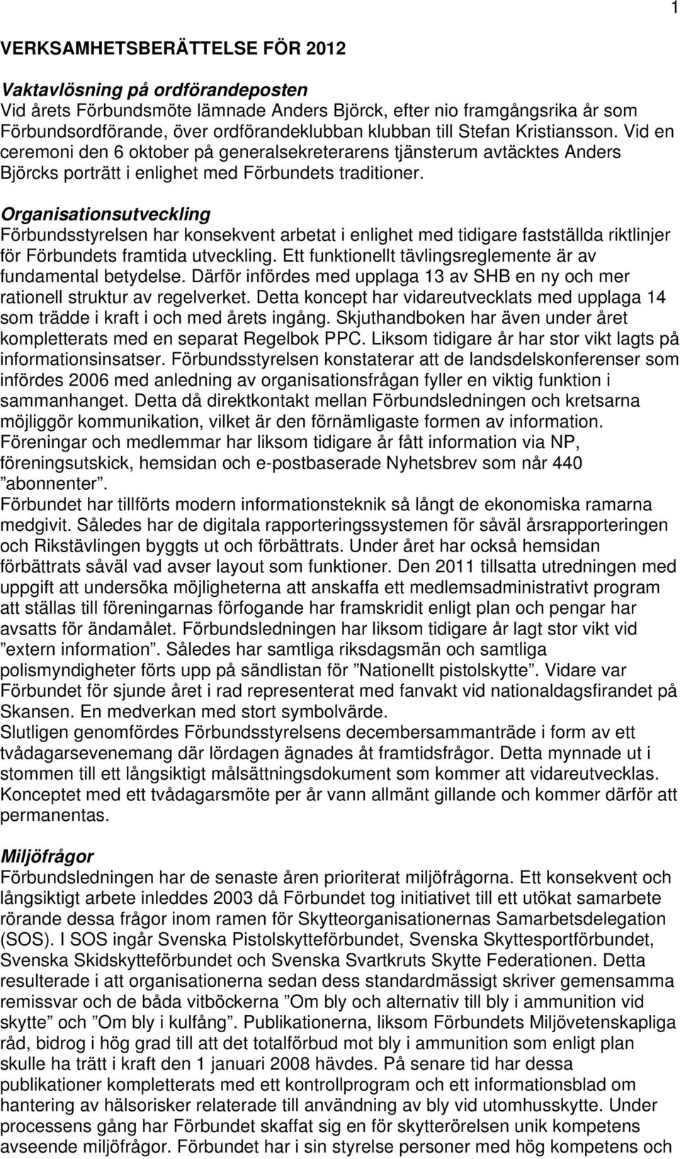 Organisationsutveckling Förbundsstyrelsen har konsekvent arbetat i enlighet med tidigare fastställda riktlinjer för Förbundets framtida utveckling.