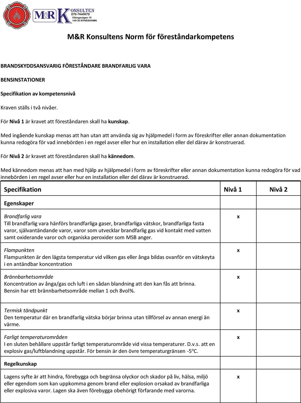 Med ingående kunskap menas att han utan att använda sig av hjälpmedel i form av föreskrifter eller annan dokumentation kunna redogöra för vad innebörden i en regel avser eller hur en installation