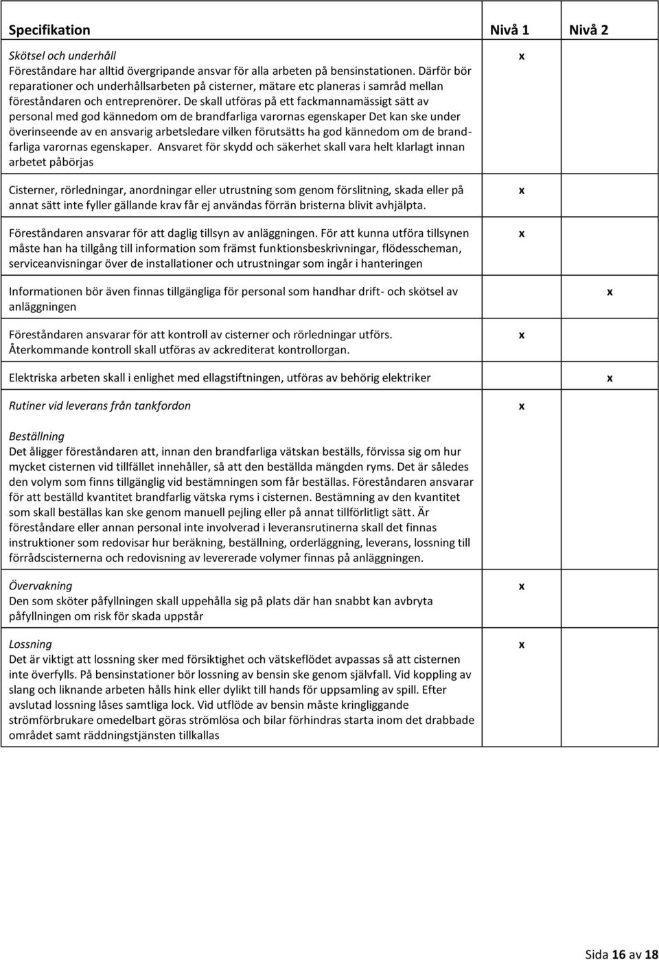 De skall utföras på ett fackmannamässigt sätt av personal med god kännedom om de brandfarliga varornas egenskaper Det kan ske under överinseende av en ansvarig arbetsledare vilken förutsätts ha god
