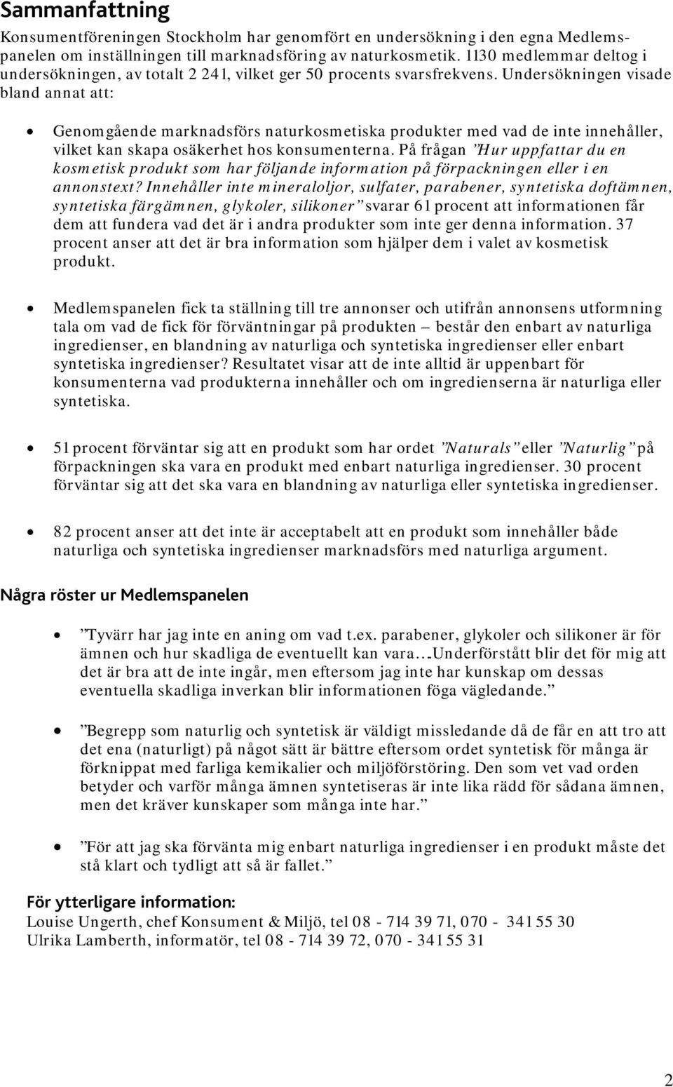 Undersökningen visade bland annat att: Genomgående marknadsförs naturkosmetiska produkter med vad de inte innehåller, vilket kan skapa osäkerhet hos konsumenterna.