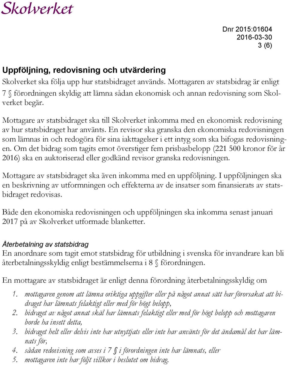 Mottagare av statsbidraget ska till Skolverket inkomma med en ekonomisk redovisning av hur statsbidraget har använts.