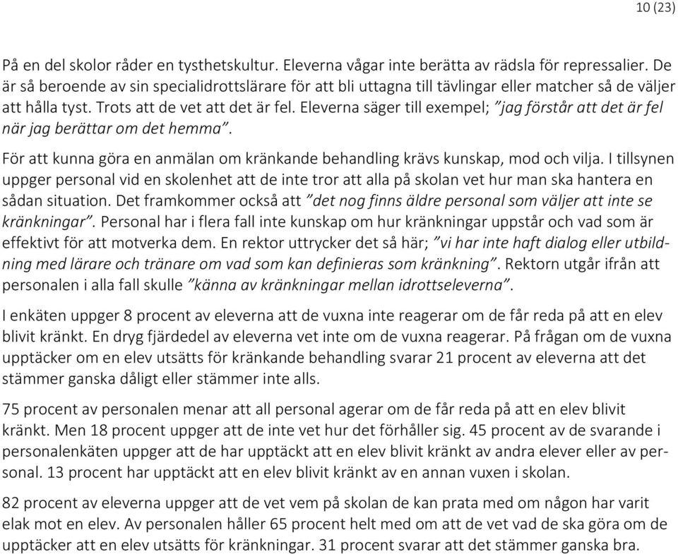 Eleverna säger till exempel; jag förstår att det är fel när jag berättar om det hemma. För att kunna göra en anmälan om kränkande behandling krävs kunskap, mod och vilja.