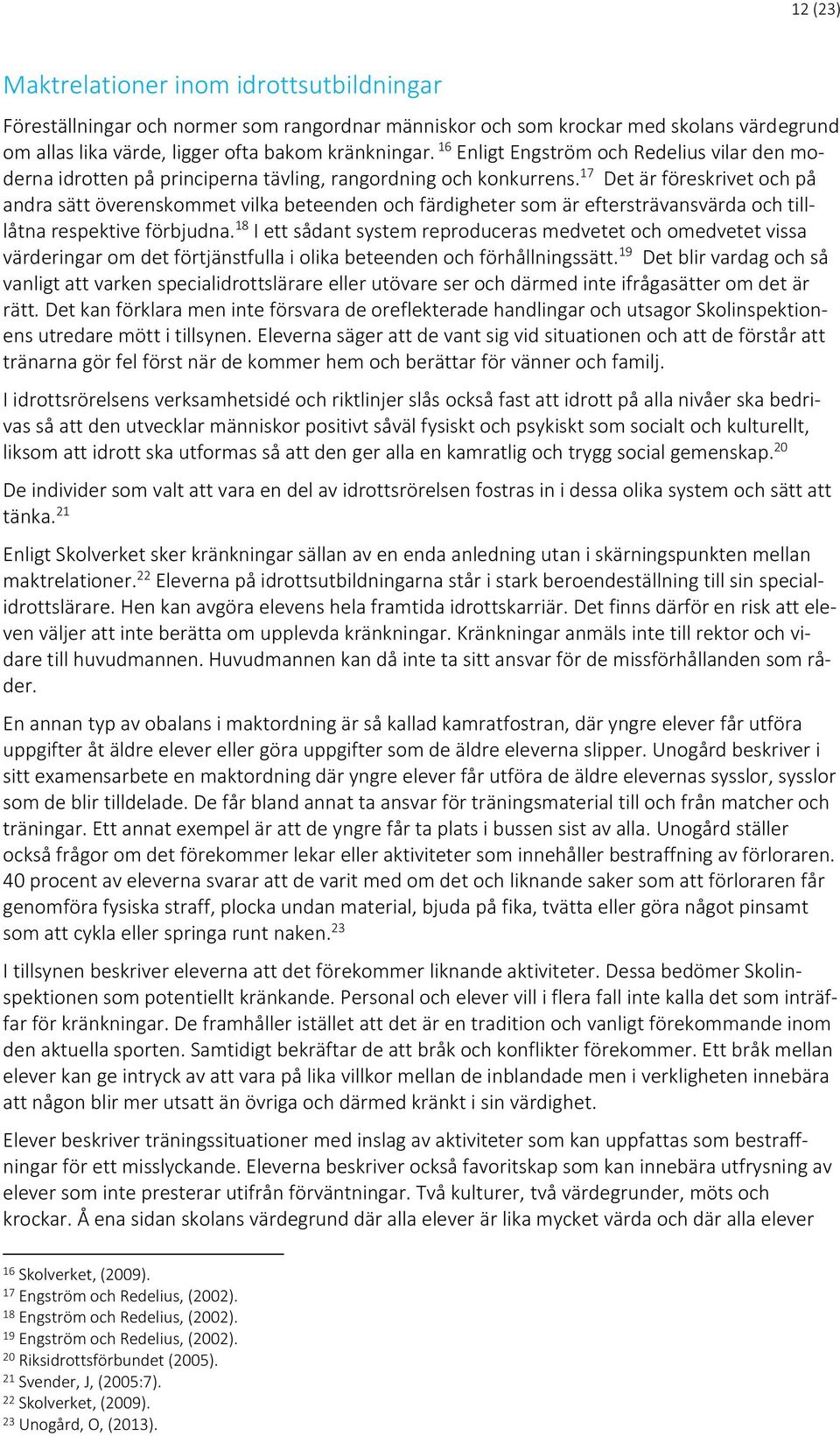 17 Det är föreskrivet och på andra sätt överenskommet vilka beteenden och färdigheter som är eftersträvansvärda och tilllåtna respektive förbjudna.