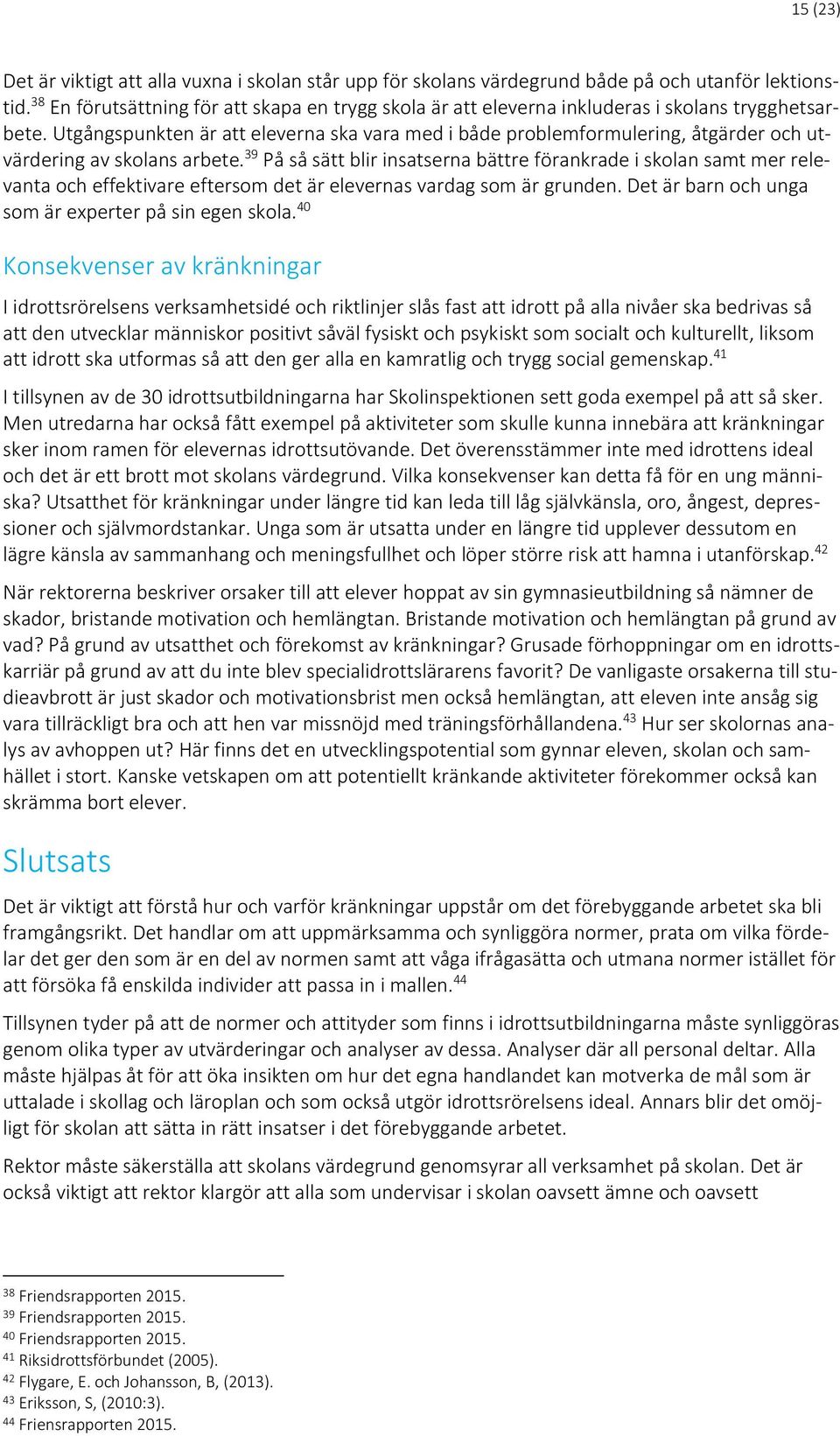 Utgångspunkten är att eleverna ska vara med i både problemformulering, åtgärder och utvärdering av skolans arbete.