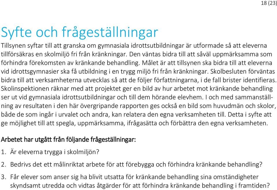 Målet är att tillsynen ska bidra till att eleverna vid idrottsgymnasier ska få utbildning i en trygg miljö fri från kränkningar.