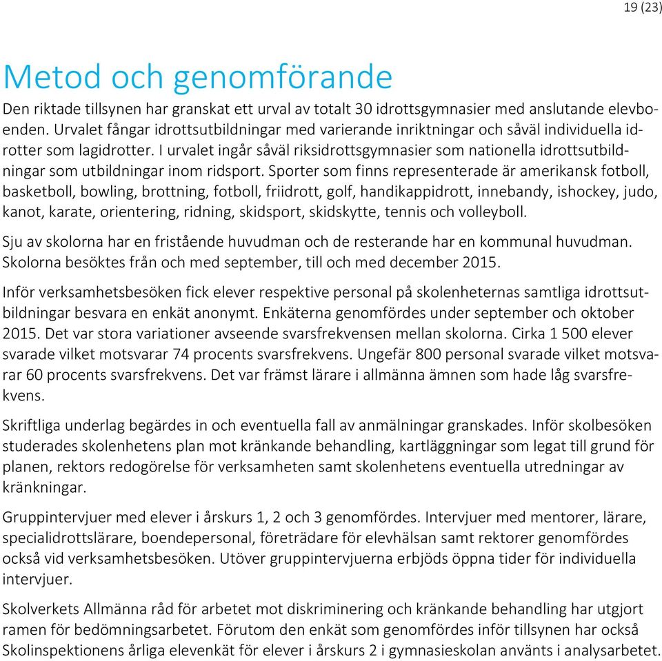 I urvalet ingår såväl riksidrottsgymnasier som nationella idrottsutbildningar som utbildningar inom ridsport.