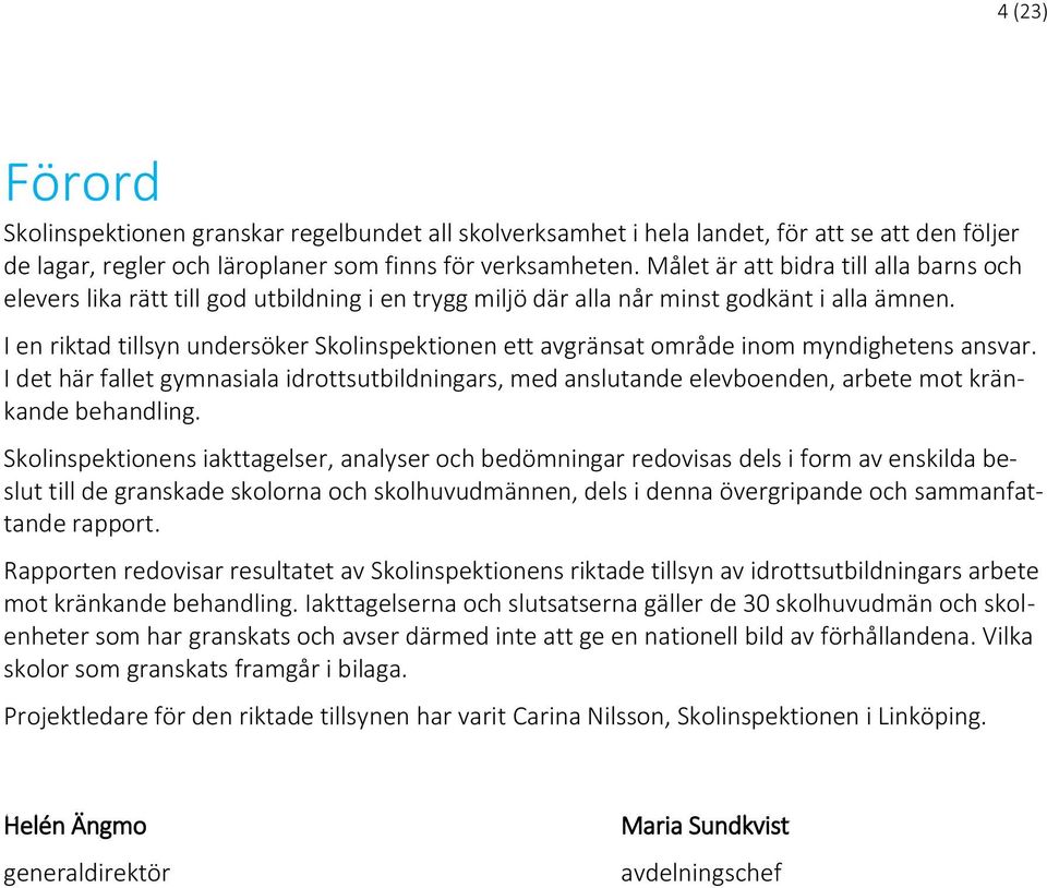 I en riktad tillsyn undersöker Skolinspektionen ett avgränsat område inom myndighetens ansvar.