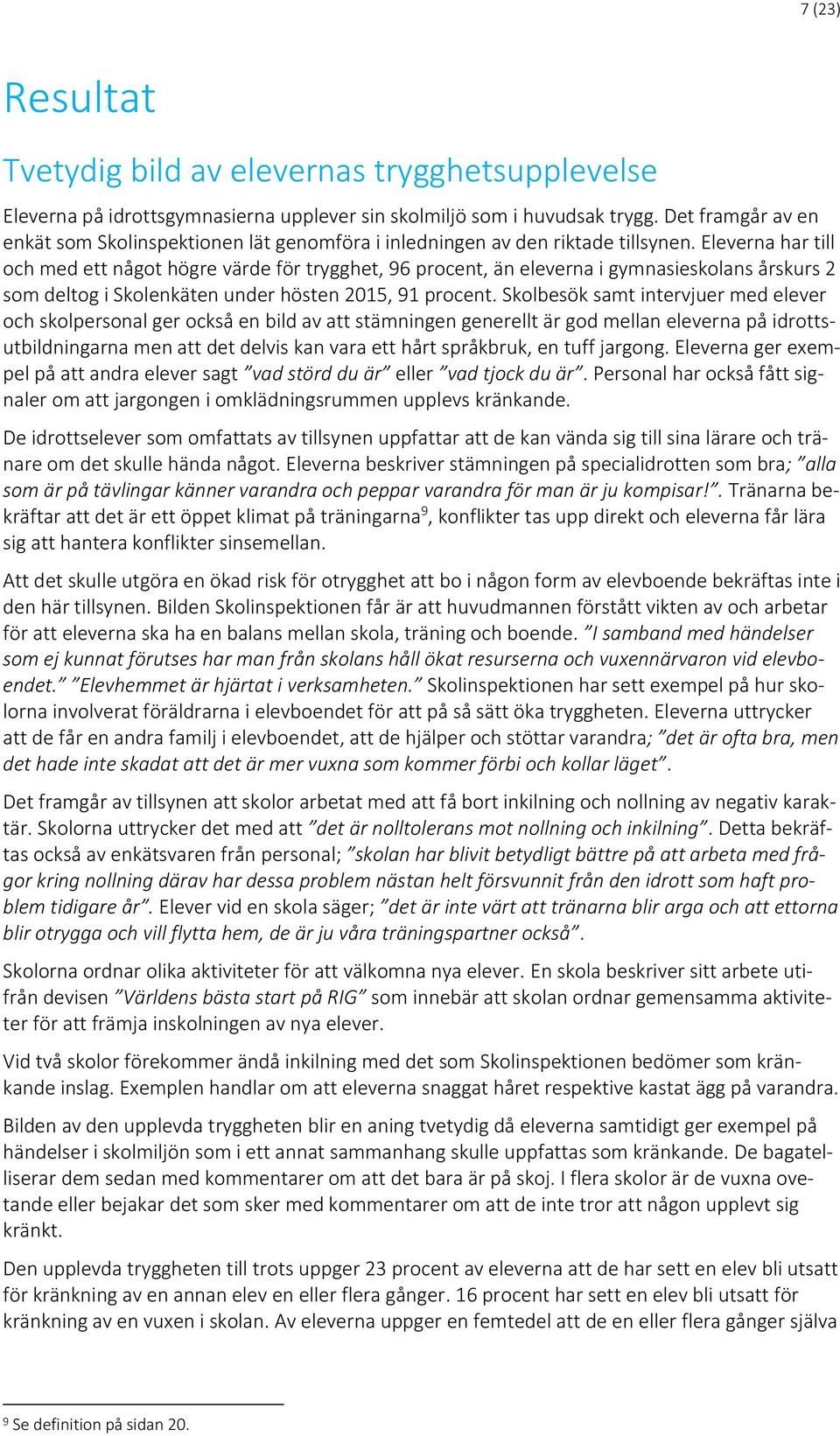 Eleverna har till och med ett något högre värde för trygghet, 96 procent, än eleverna i gymnasieskolans årskurs 2 som deltog i Skolenkäten under hösten 2015, 91 procent.