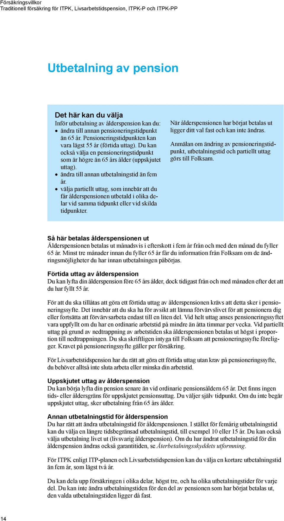 välja partiellt uttag, som innebär att du får ålderspensionen utbetald i olika delar vid samma tidpunkt eller vid skilda tidpunkter.