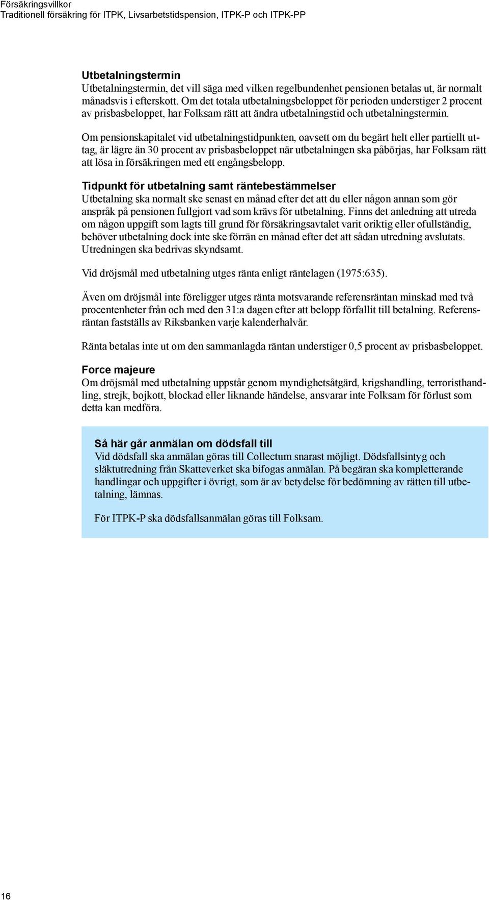 Om pensionskapitalet vid utbetalningstidpunkten, oavsett om du begärt helt eller partiellt uttag, är lägre än 30 procent av prisbasbeloppet när utbetalningen ska påbörjas, har Folksam rätt att lösa