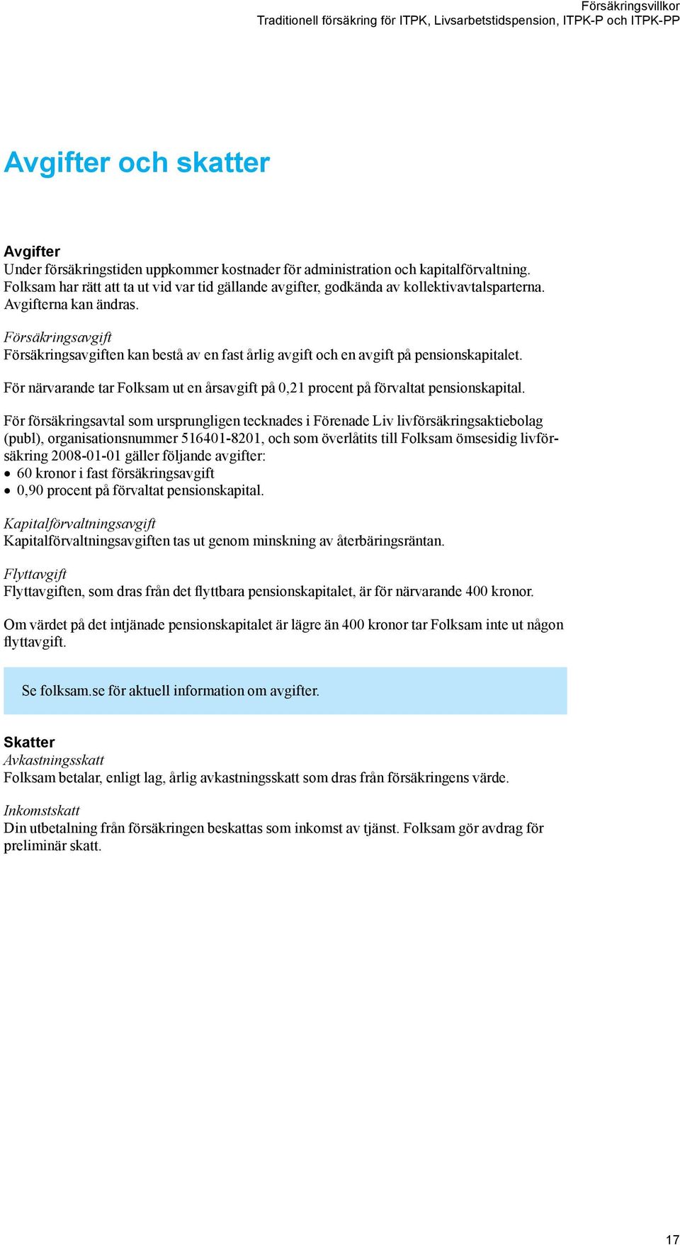 Försäkringsavgift Försäkringsavgiften kan bestå av en fast årlig avgift och en avgift på pensionskapitalet. För närvarande tar Folksam ut en årsavgift på 0,21 procent på förvaltat pensionskapital.