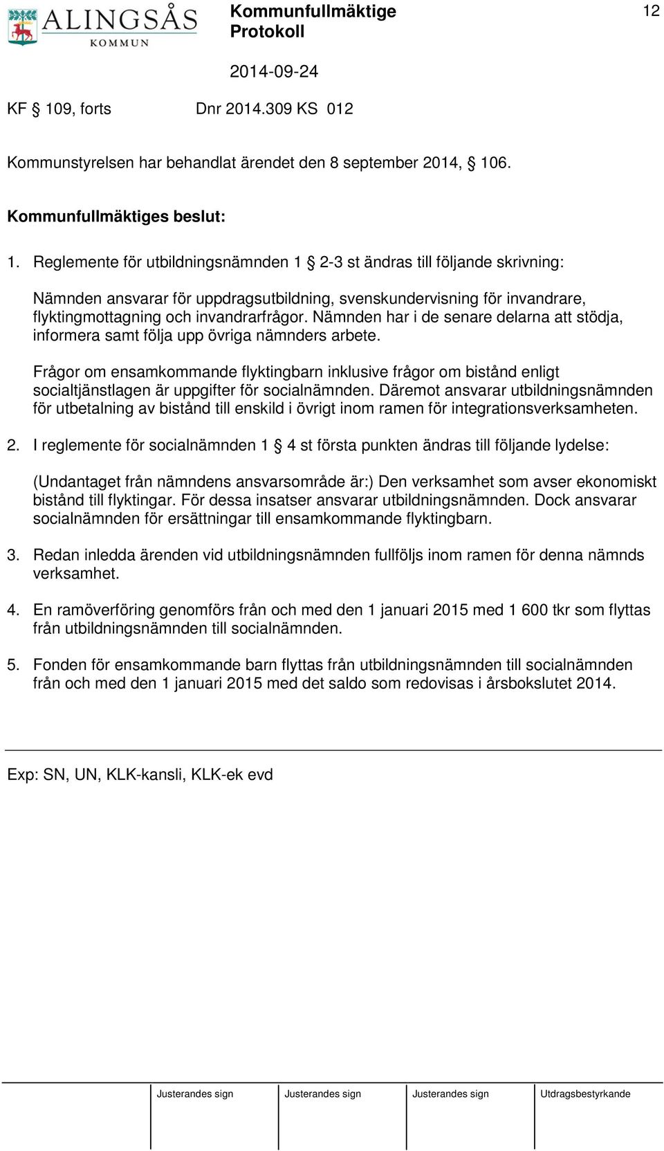 Nämnden har i de senare delarna att stödja, informera samt följa upp övriga nämnders arbete.