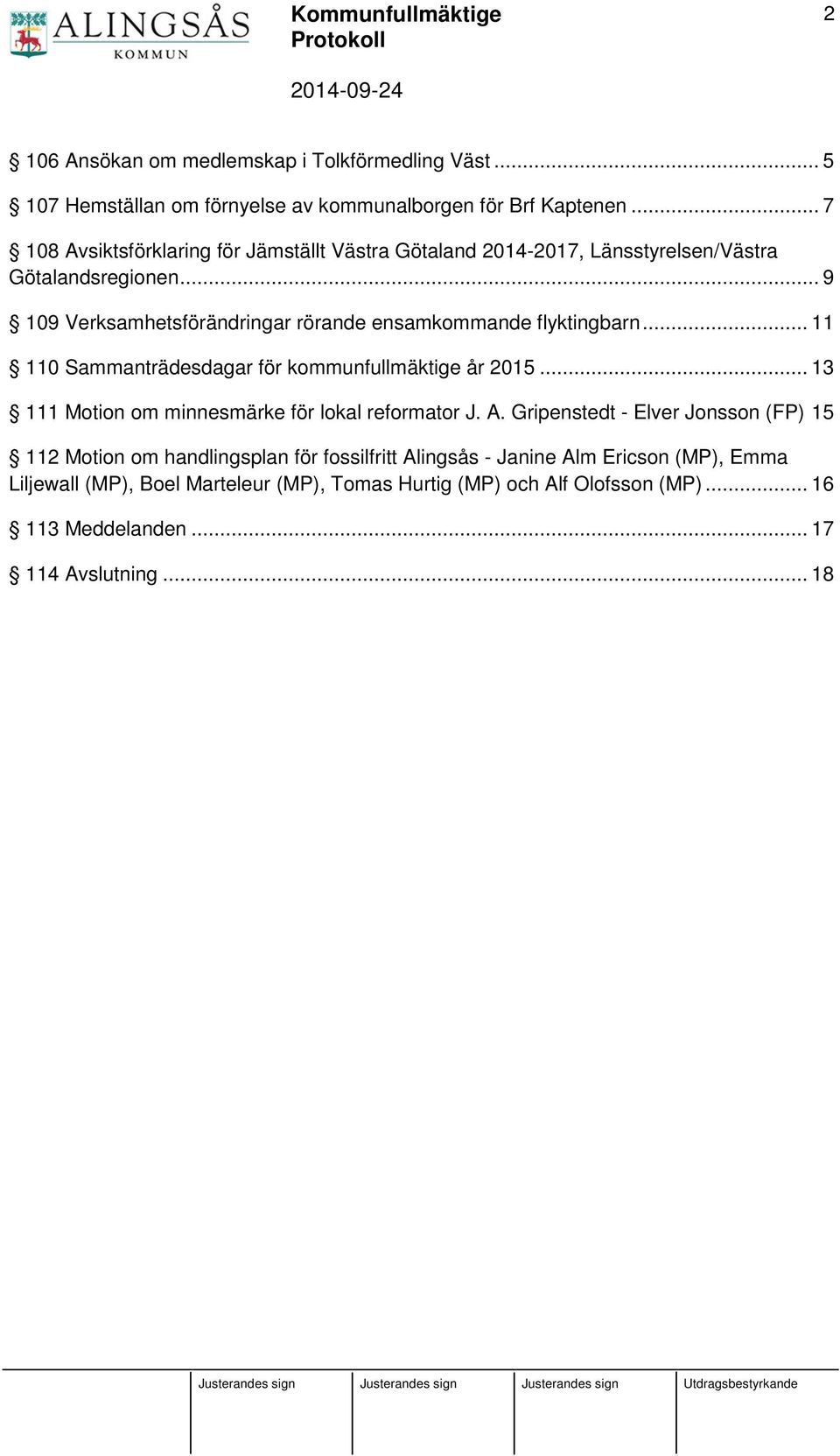 .. 9 109 Verksamhetsförändringar rörande ensamkommande flyktingbarn... 11 110 Sammanträdesdagar för kommunfullmäktige år 2015.