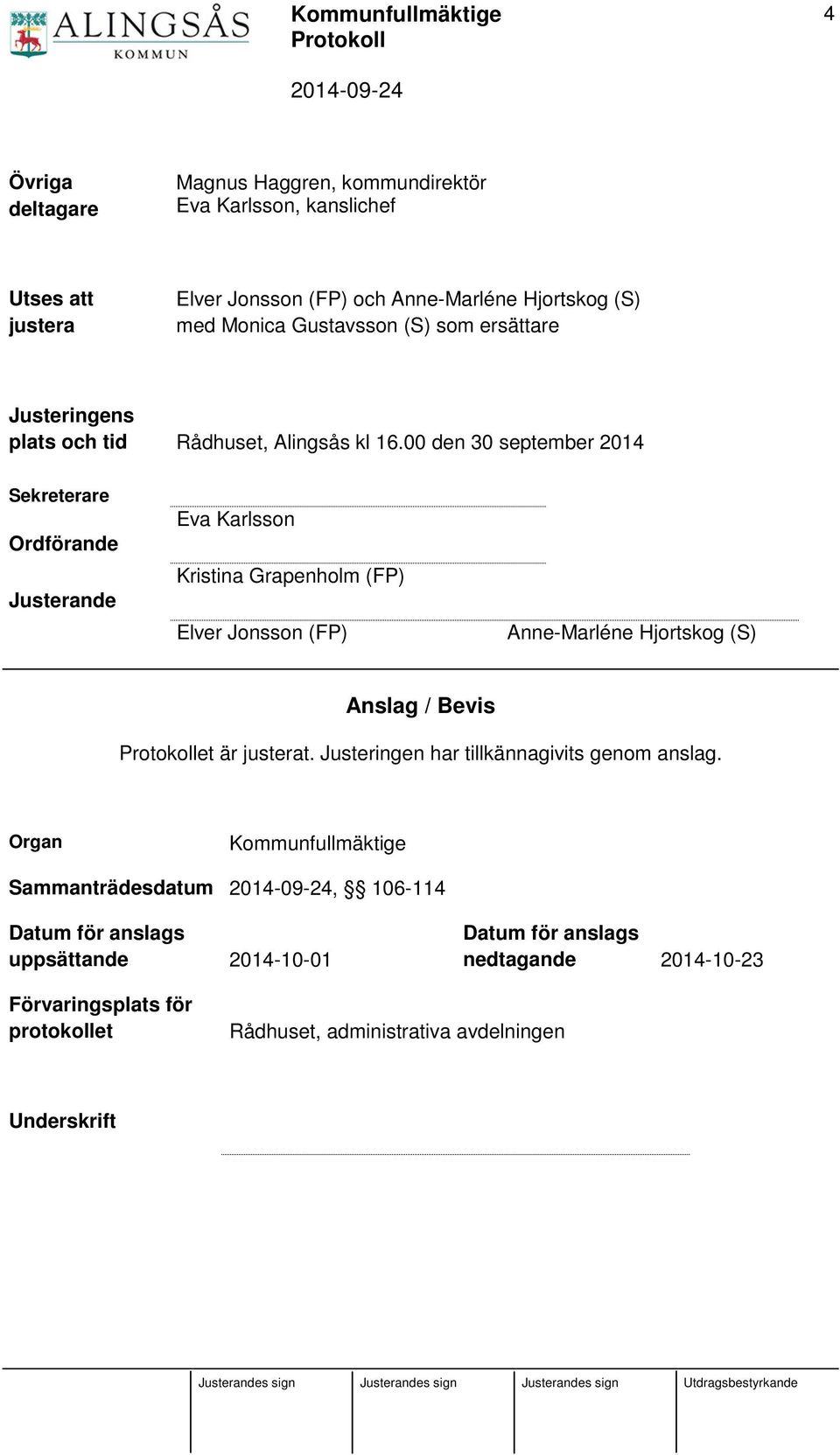 00 den 30 september 2014 Sekreterare Ordförande Justerande Eva Karlsson Kristina Grapenholm (FP) Elver Jonsson (FP) Anne-Marléne Hjortskog (S) Anslag / Bevis et är