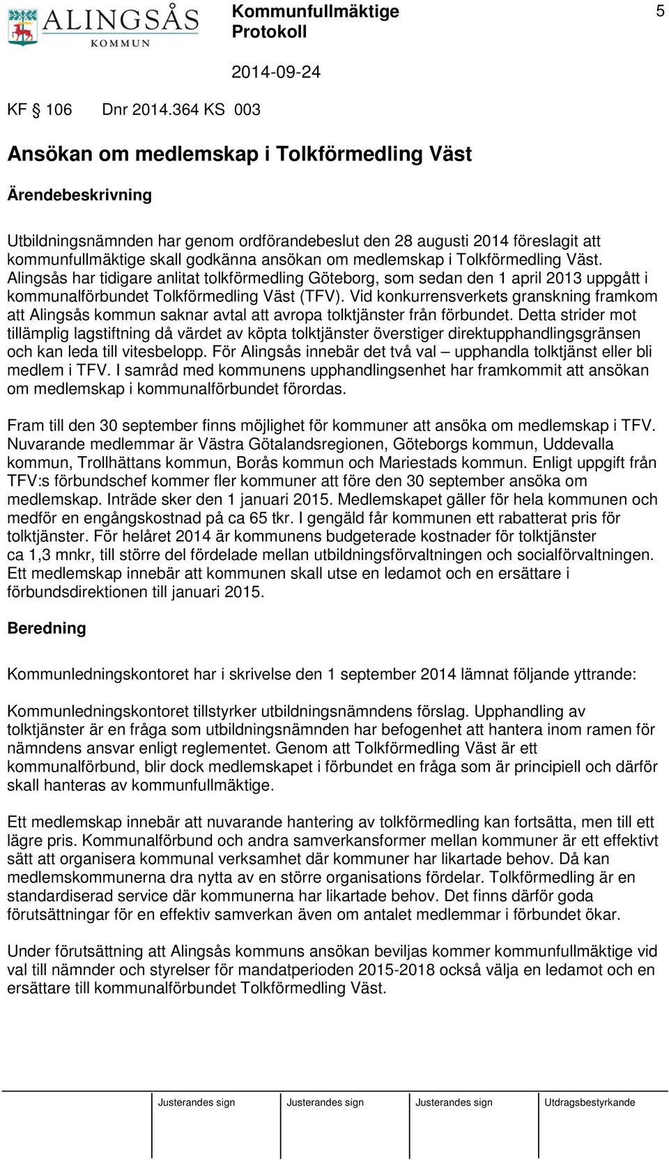 medlemskap i Tolkförmedling Väst. Alingsås har tidigare anlitat tolkförmedling Göteborg, som sedan den 1 april 2013 uppgått i kommunalförbundet Tolkförmedling Väst (TFV).