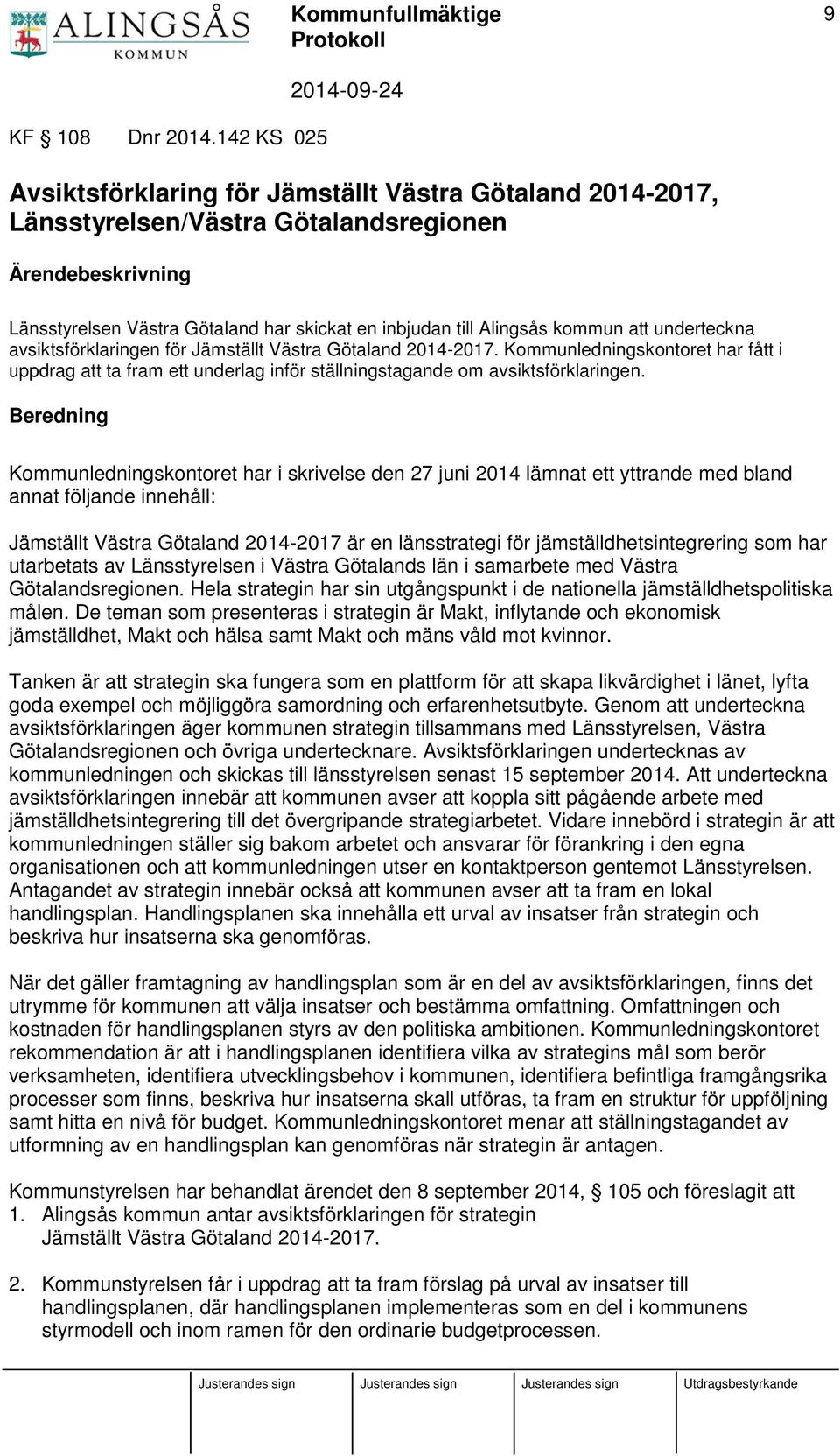 kommun att underteckna avsiktsförklaringen för Jämställt Västra Götaland 2014-2017. Kommunledningskontoret har fått i uppdrag att ta fram ett underlag inför ställningstagande om avsiktsförklaringen.