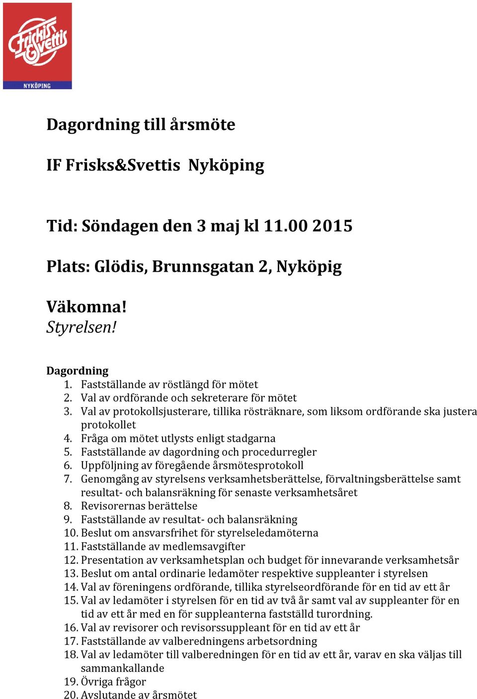 Fastställande av dagordning och procedurregler 6. Uppföljning av föregående årsmötesprotokoll 7.