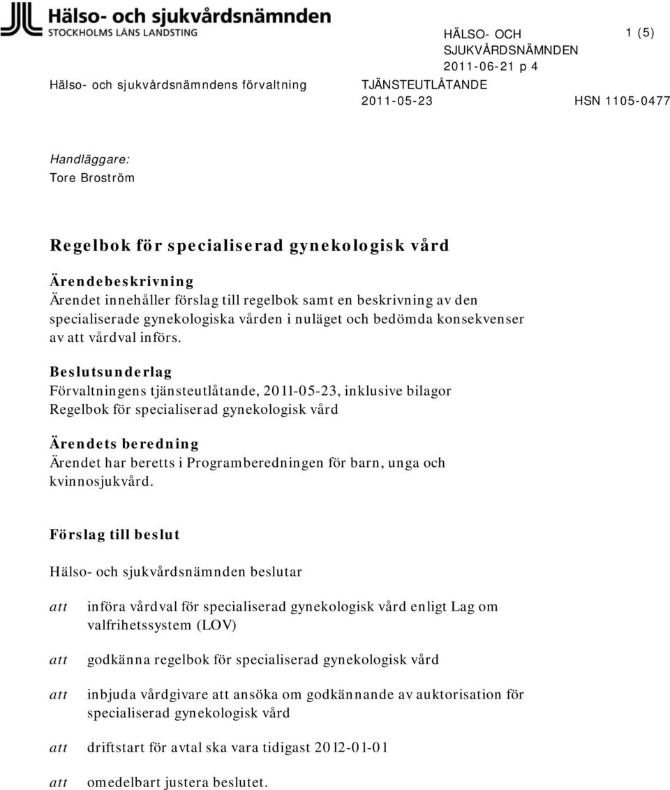 Beslutsunderlag Förvaltningens tjänsteutlåtande, 2011-05-23, inklusive bilagor Regelbok för specialiserad gynekologisk vård Ärendets beredning Ärendet har beretts i Programberedningen för barn, unga