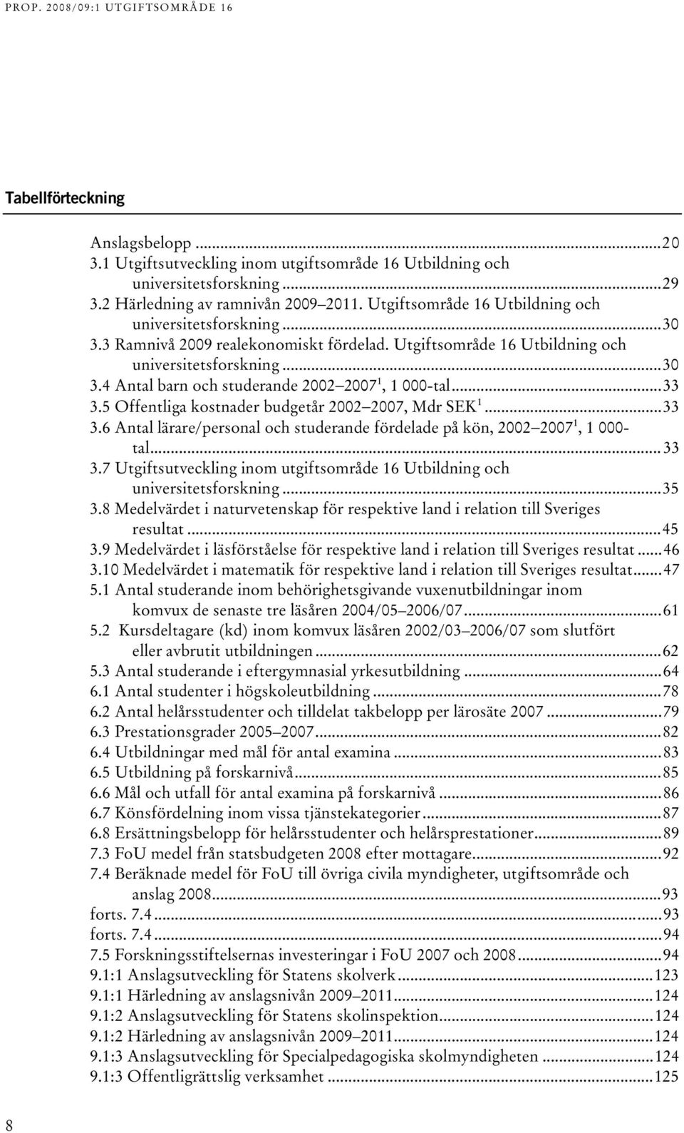 ...5 Offentliga kostnader budgetår 00 007, Mdr SEK.6 Antal lärare/personal och studerande fördelade på kön, 00 007, 000- tal.