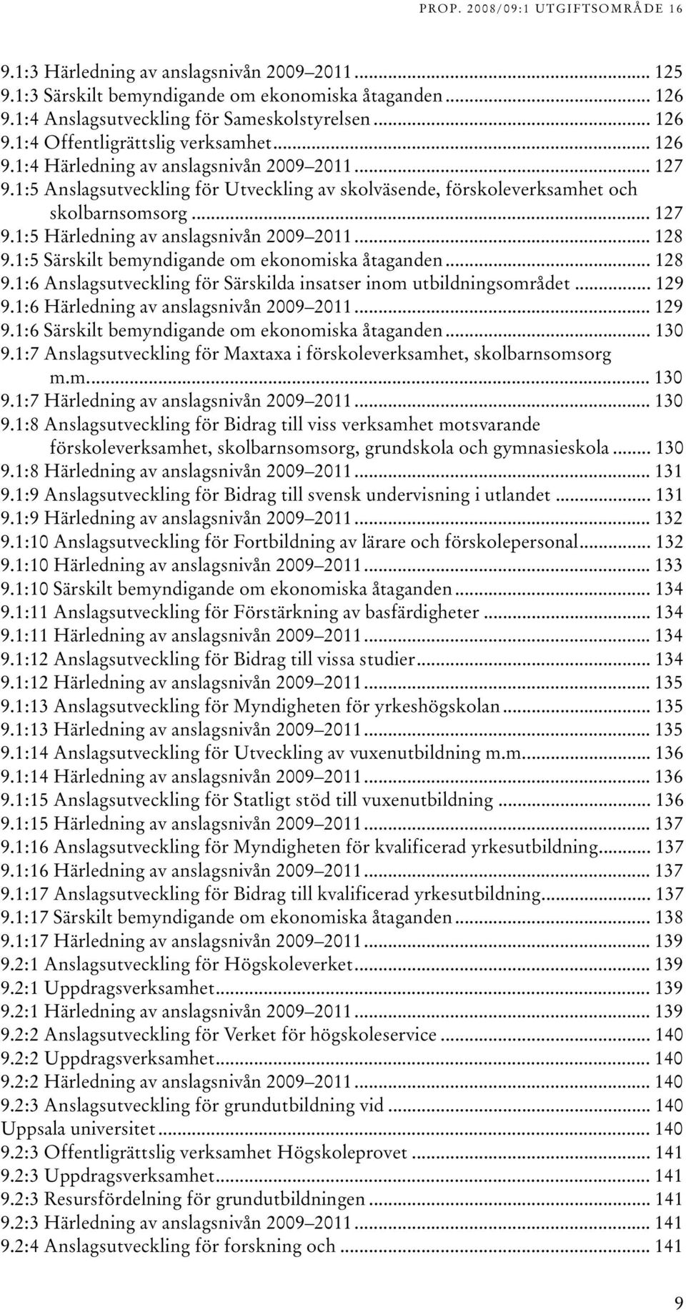 :5 Särskilt bemyndigande om ekonomiska åtaganden... 8 9.:6 Anslagsutveckling för Särskilda insatser inom utbildningsområdet... 9 9.:6 Härledning av anslagsnivån 009 0... 9 9.:6 Särskilt bemyndigande om ekonomiska åtaganden.